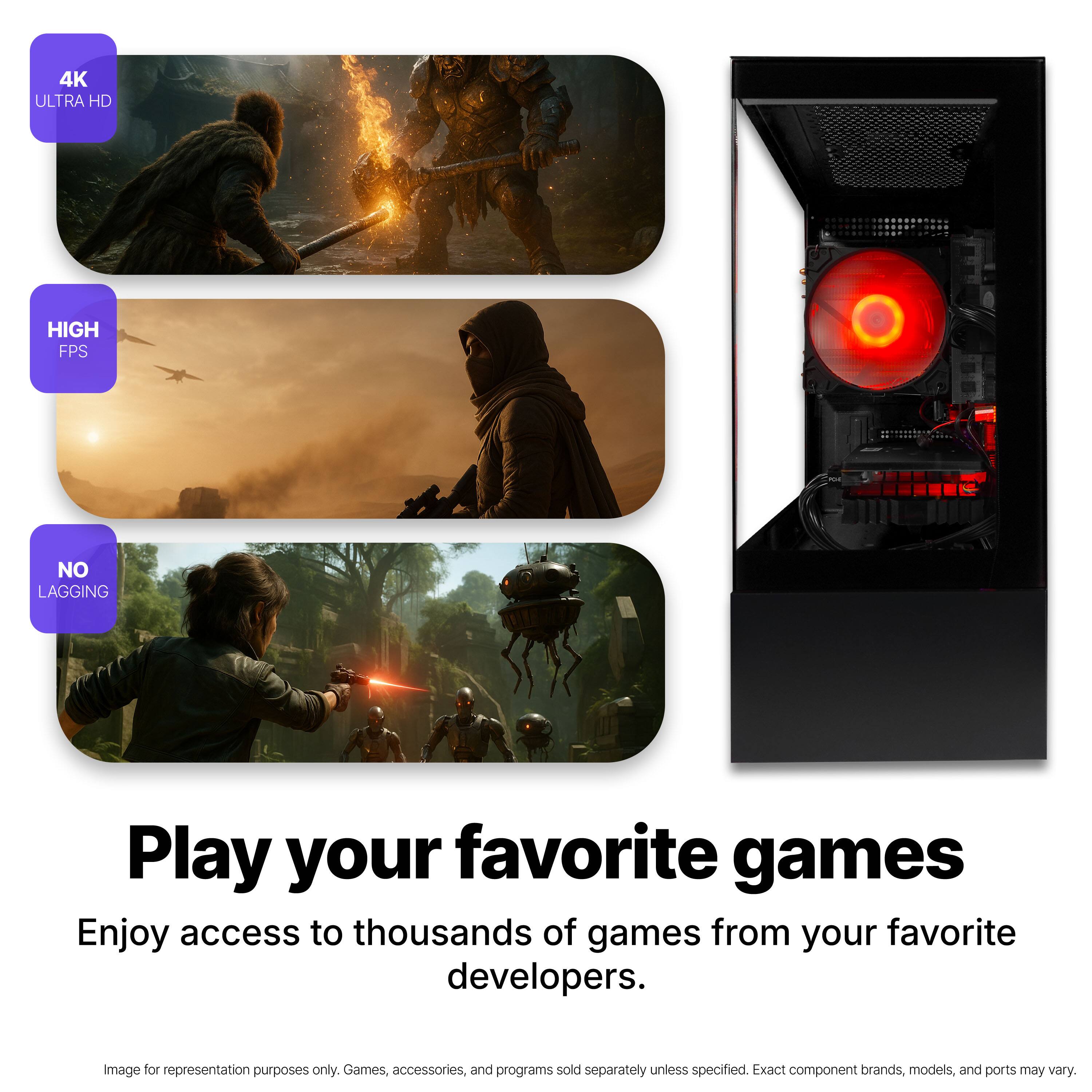 4K ULTRA HD  
HIGH FPS  
NO LAGGING  

Play your favorite games  
Enjoy access to thousands of games from your favorite developers.  

Image for representation purposes only. Games, accessories, and programs sold separately unless specified. Exact component brands, models, and ports may vary.