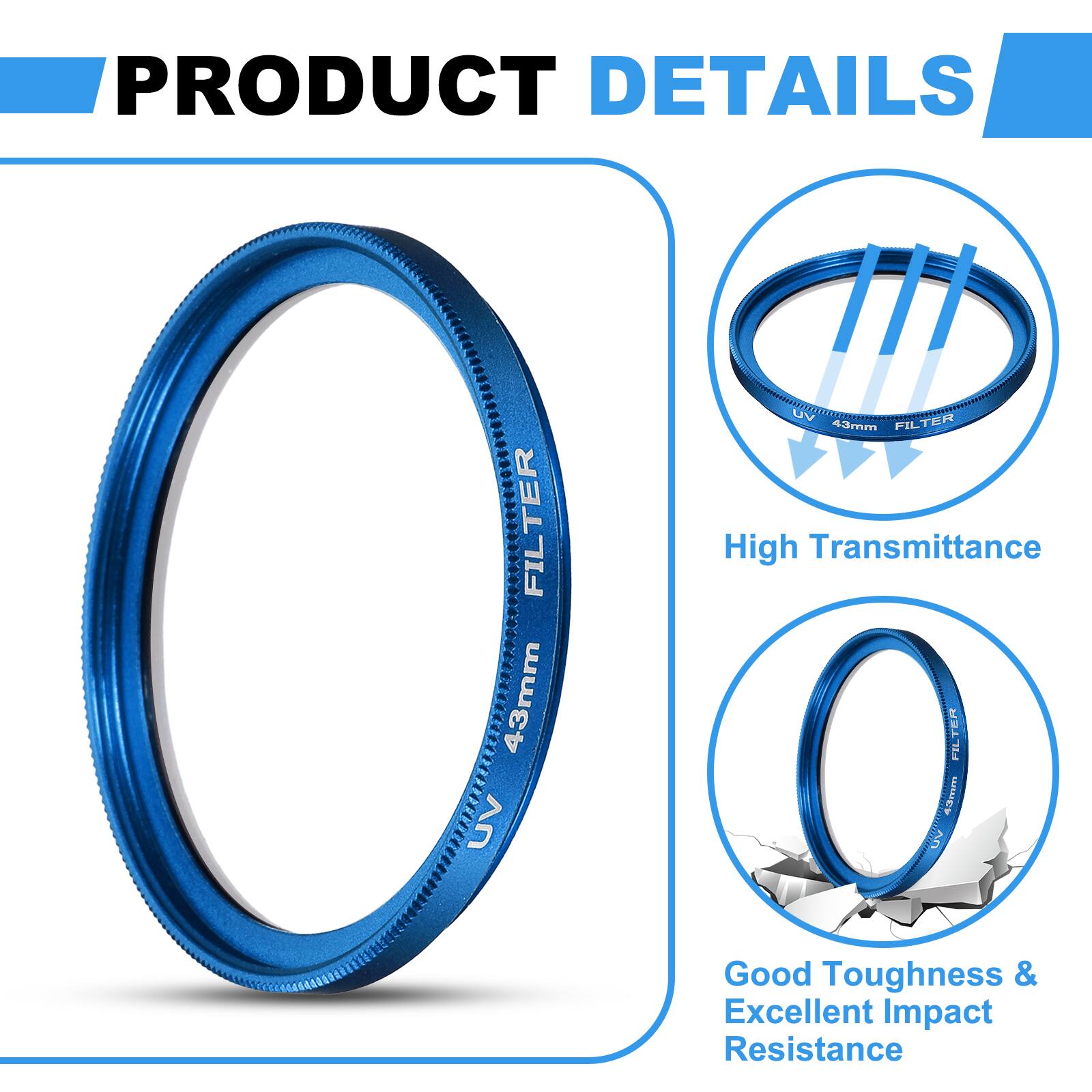PRODUCT DETAILS

- 43mm UV FILTER
- 43mm FIL
- High Transmittance
- Good Toughness & Excellent Impact Resistance