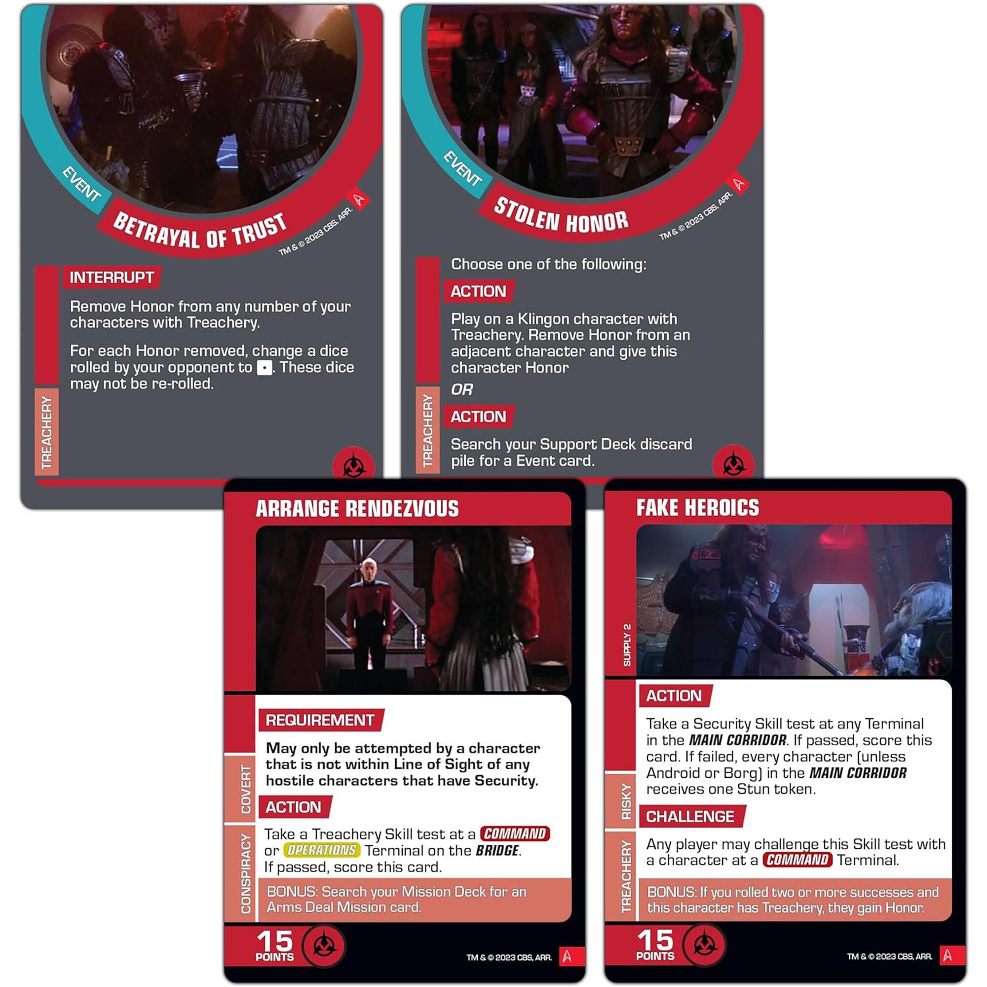 The text on the image is grouped and corrected as follows:

1. Betrayal of Trust: Choose one of the following:
   a. Interrupt: Remove Honor from any number of your characters with Treachery. Play on Klingon character with Treachery. Remove Honor from an adjacent character and give this dice to that character. Honor may not be re-rolled.
   b. Action: Treachery: Search the pile for your Event Support card. Deck discard.
2. Arranging Rendezvous: Requirement: May only be attempted by a character that is not within Line of Sight of any hostile characters that have Security.
3. Fake Heroics: Action: Take Treachery Skill test at COMMAND or OPERATIONS Terminal on the BRIDGE. Passed, score this card.
4. Conspiracy: Arms Bonus: Deal Search Mission your card. Mission Deck for an additional 15 POINTS.
5. Covert Action: Action: Take Security Skill test at any Terminal in the MAIN CORRIDOR. Passed, score this card. Failed, every character loses 1 Honor.

These are the five cards displayed in the image, each with their own requirements, actions, and bonuses.