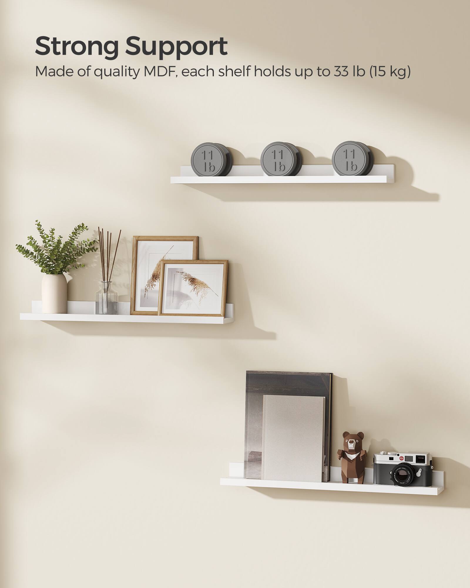 Strong Support  
Made of quality MDF, each shelf holds up to 33 lb (15 kg)  
11 lb 11 lb 11 lb