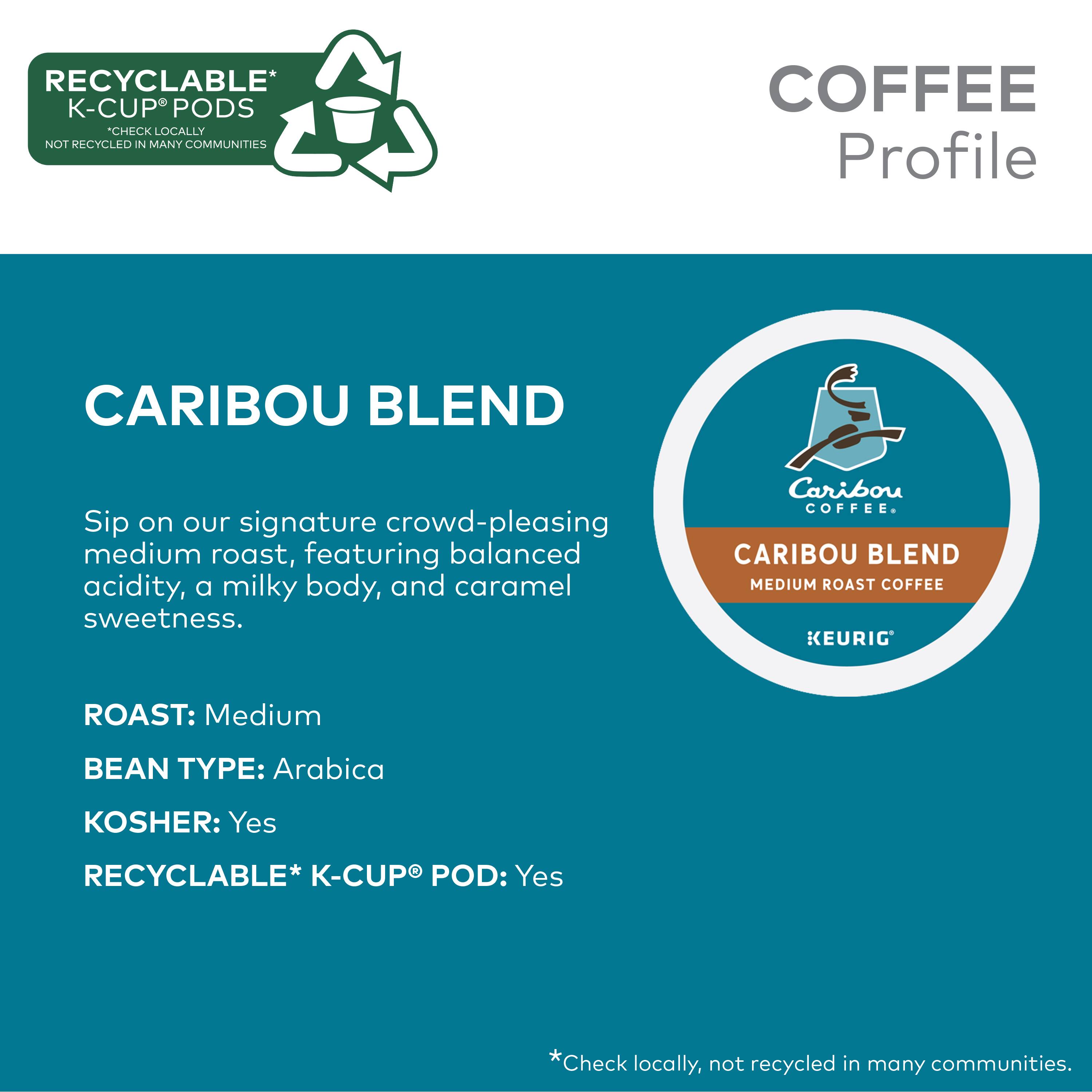 Coffee Profile: Caribou Blend

Sip on our signature crowd-pleasing medium roast, featuring balanced acidity, a milky body, and caramel sweetness. Caribou Coffee. Caribou Blend Medium Roast Coffee Keurig Roast: Medium
Bean Type: Arabica
Kosher: Yes
Recyclable* K-Cup Pod: Yes
*Check locally, not recycled in many communities.