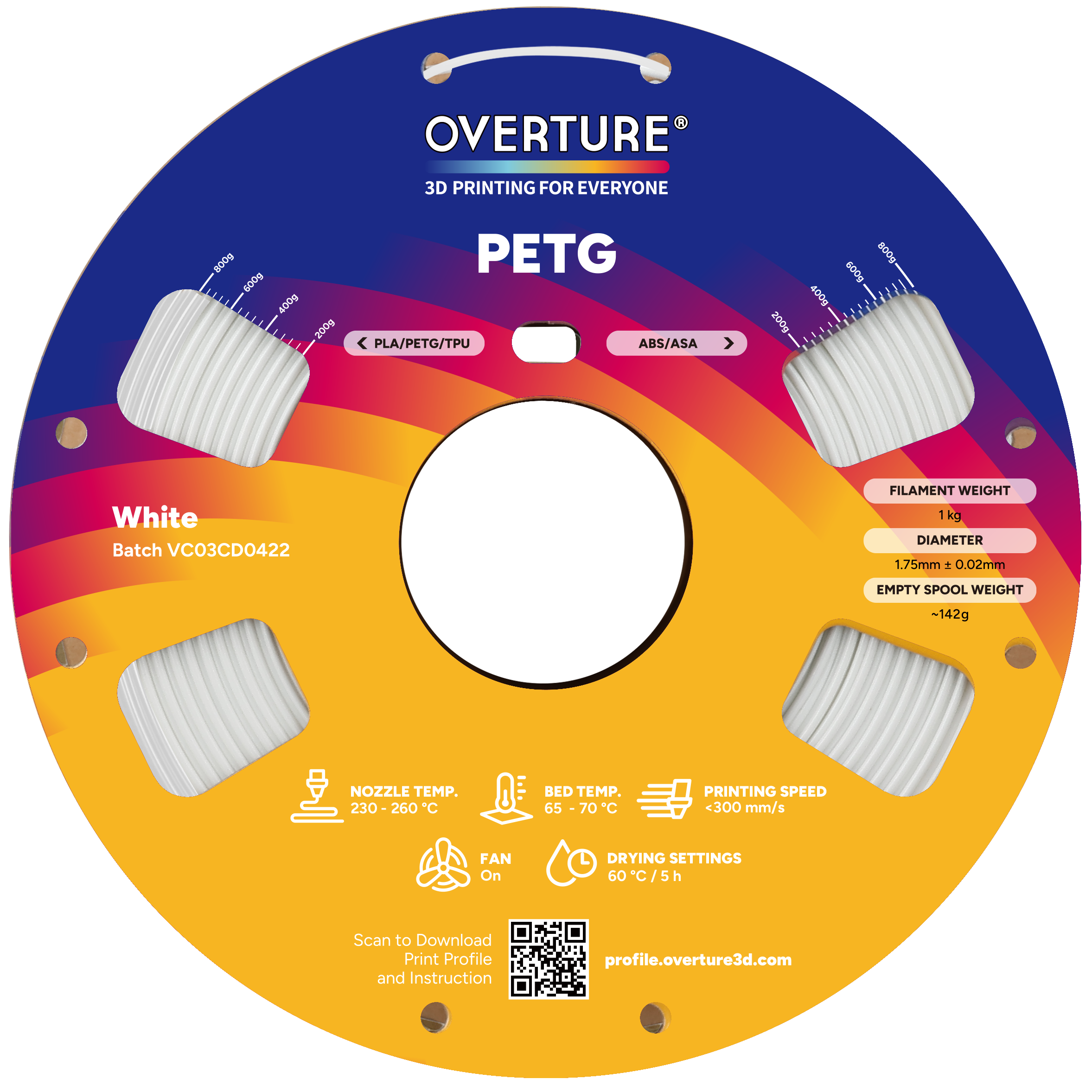 OVERTURE 3D PRINTING FOR EVERYONE

PETG

White
Batch VCO3CD0422

FILAMENT WEIGHT
1 kg

DIAMETER
1.75mm ± 0.02mm

EMPTY SPOOL WEIGHT
~142g

NOZZLE TEMP.
230 - 260°C

BED TEMP.
65 - 70°C

PRINTING SPEED
<300 mm/s

FAN
On

DRYING SETTINGS
60°C / 5h

Scan to Download Print Profile and Instruction
profile.overture3d.com