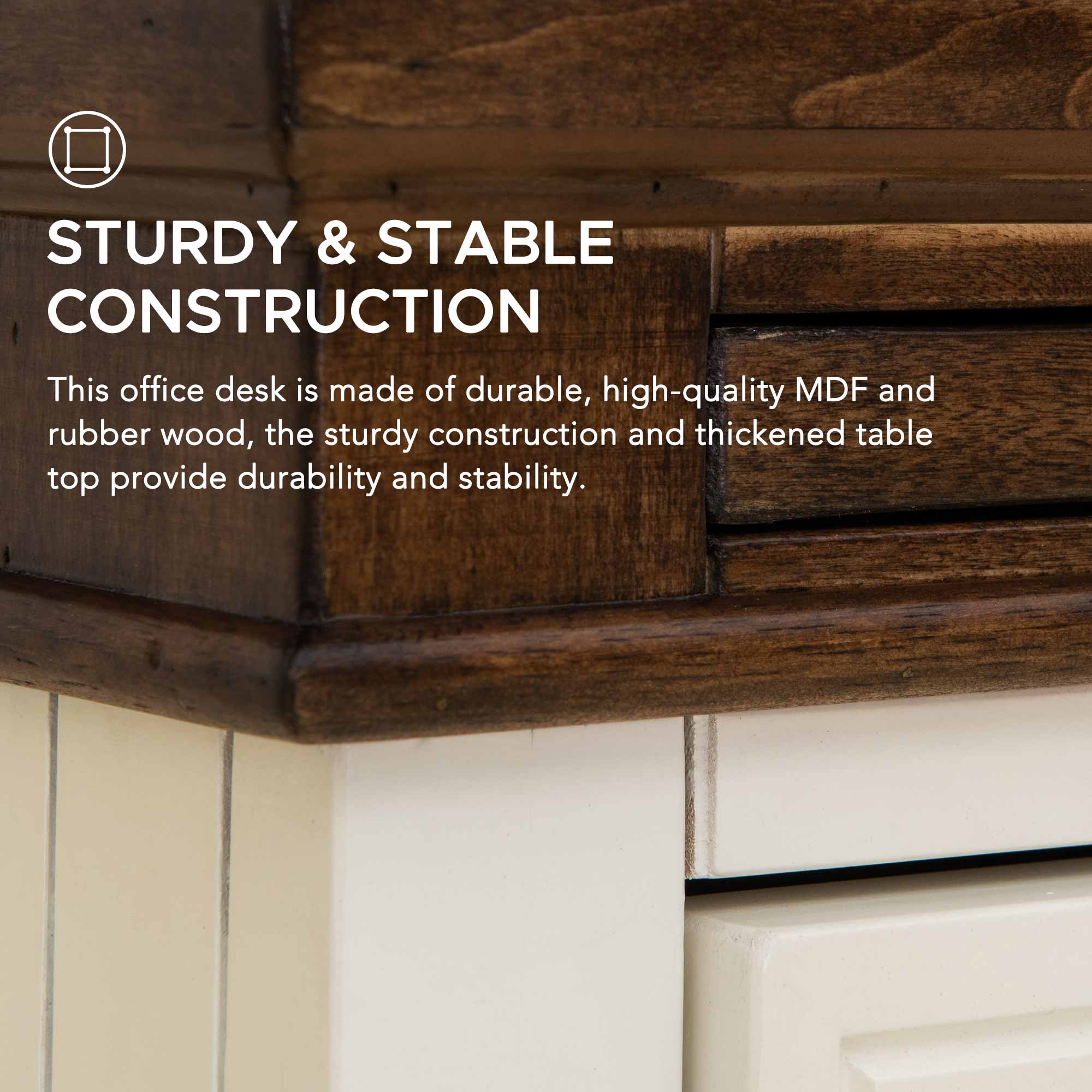 STURDY & STABLE CONSTRUCTION

This office desk is made of durable, high-quality MDF and rubber wood, the sturdy construction and thickened table top provide durability and stability.