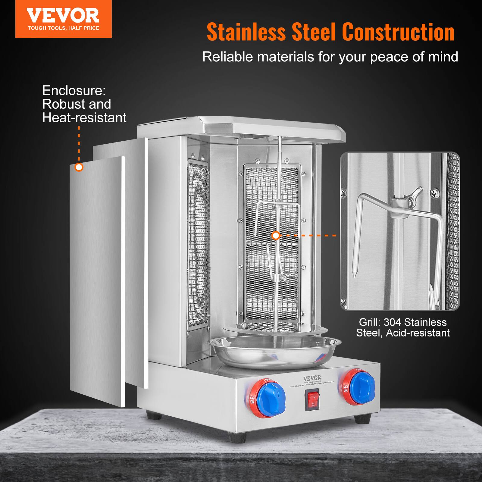 VEVOR  
TOUGH TOOLS, HALF PRICE  

Stainless Steel Construction  
Reliable materials for your peace of mind  

Enclosure:  
Robust and Heat-resistant  

Grill:  
304 Stainless Steel, Acid-resistant