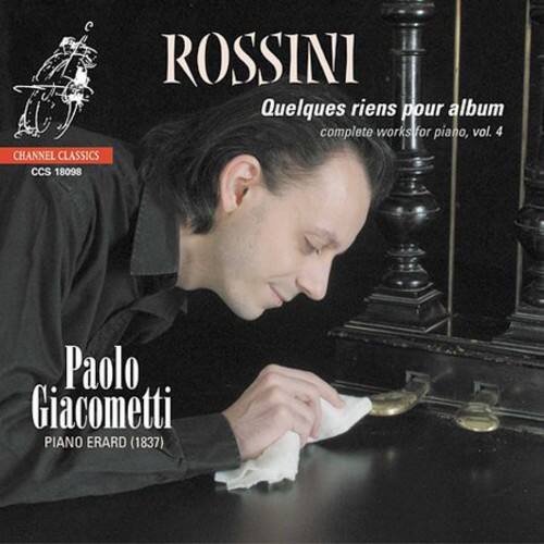 ROSSINI  
Quelques riens pour album  
complete works for piano, vol. 4  

CHANNEL CLASSICS  
CCS 18098  

Paolo Giacometti  
PIANO ERARD (1837)