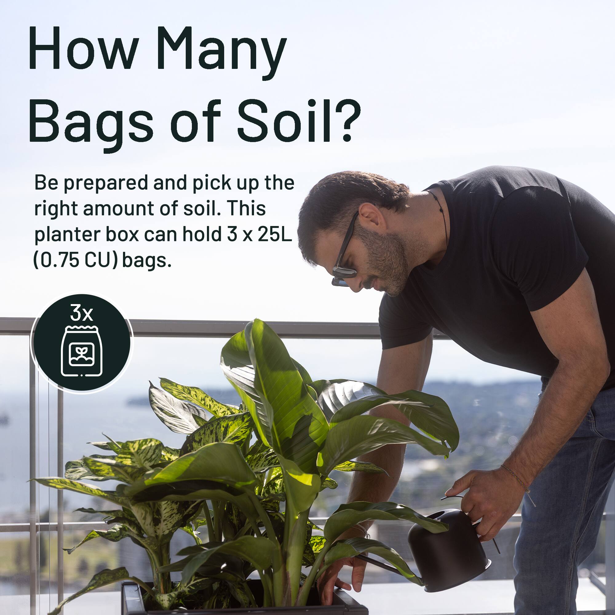 How Many Bags of Soil?  
Be prepared and pick up the right amount of soil. This planter box can hold 3 x 25L (0.75 CU) bags.