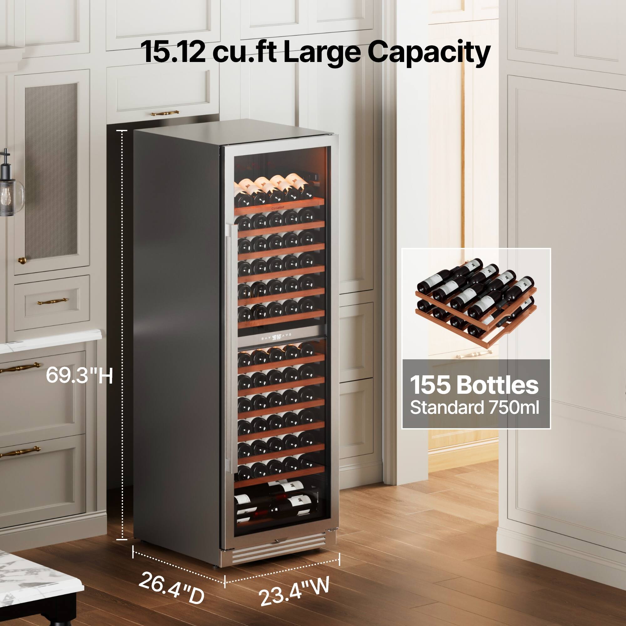 15.12 cu.ft Large Capacity

69.3"H

26.4"D

23.4"W

155 Bottles Standard 750ml