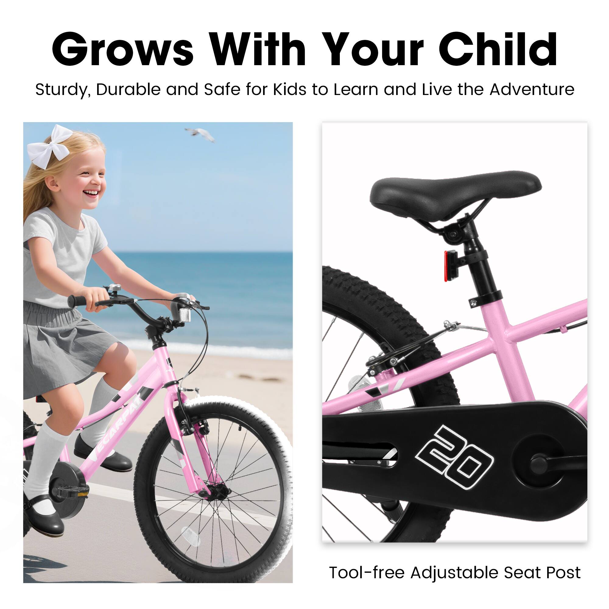 Grows With Your Child

Sturdy, Durable and Safe for Kids to Learn and Live the Adventure

Tool-free Adjustable Seat Post