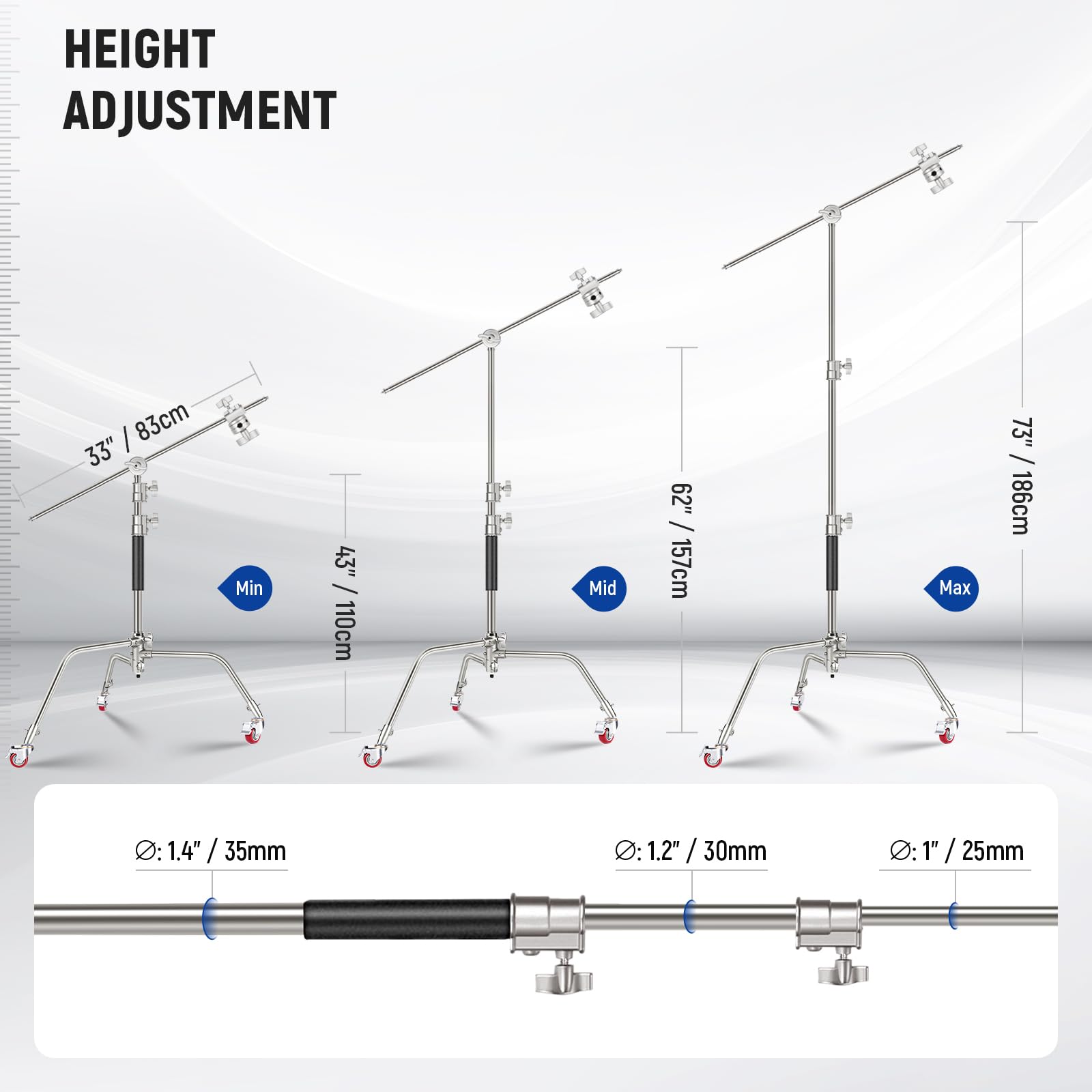 HEIGHT ADJUSTMENT

- Min: 35" / 83cm
- Mid: 62" / 157cm
- Max: 73" / 186cm

D: 1.4" / 35mm
D: 1.2" / 30mm
D: 1" / 25mm
