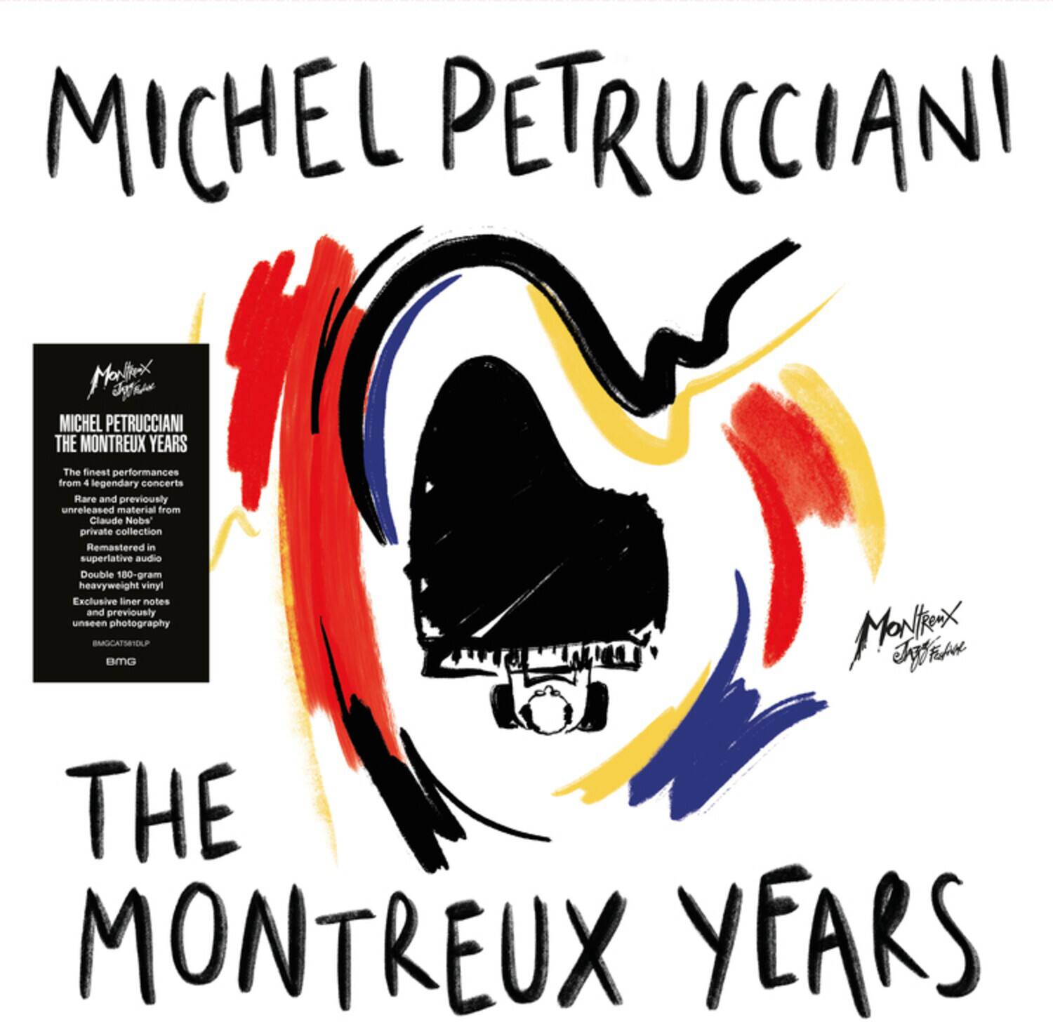 MICHEL PETRUCCIANI  
THE MONTREUX YEARS  

The finest performances from 4 legendary concerts  
Rare and previously unreleased material from Claude Nobe's private collection  
Remastered in superlative audio  
Double 100-gram heavyweight vinyl  
Exclusive liner notes and previously unseen photography  

SMOCATS8YOLP  
EIC Manix JA  

BMG