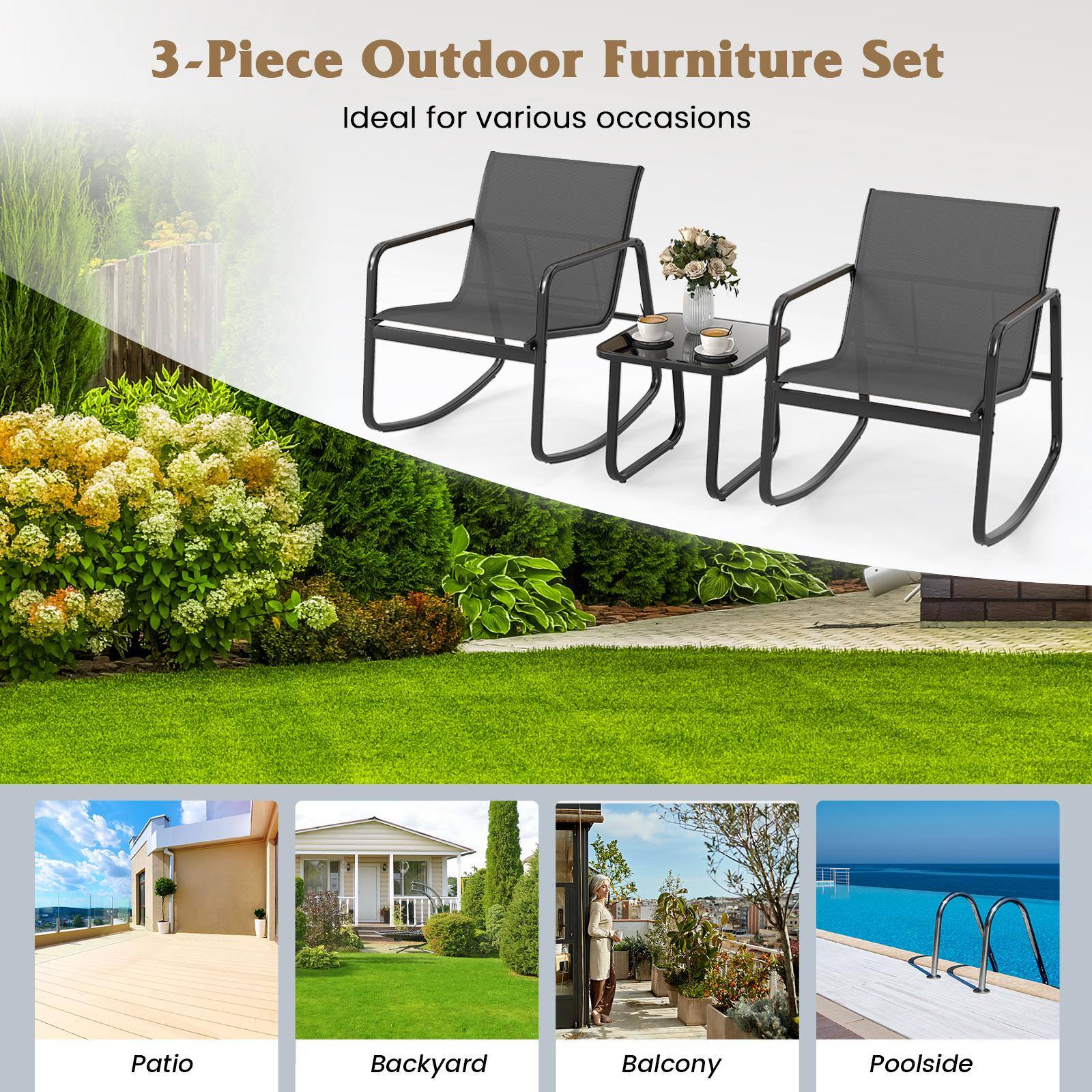 3-Piece Outdoor Furniture Set  
Ideal for various occasions  

Patio  
Backyard  
Balcony  
Poolside