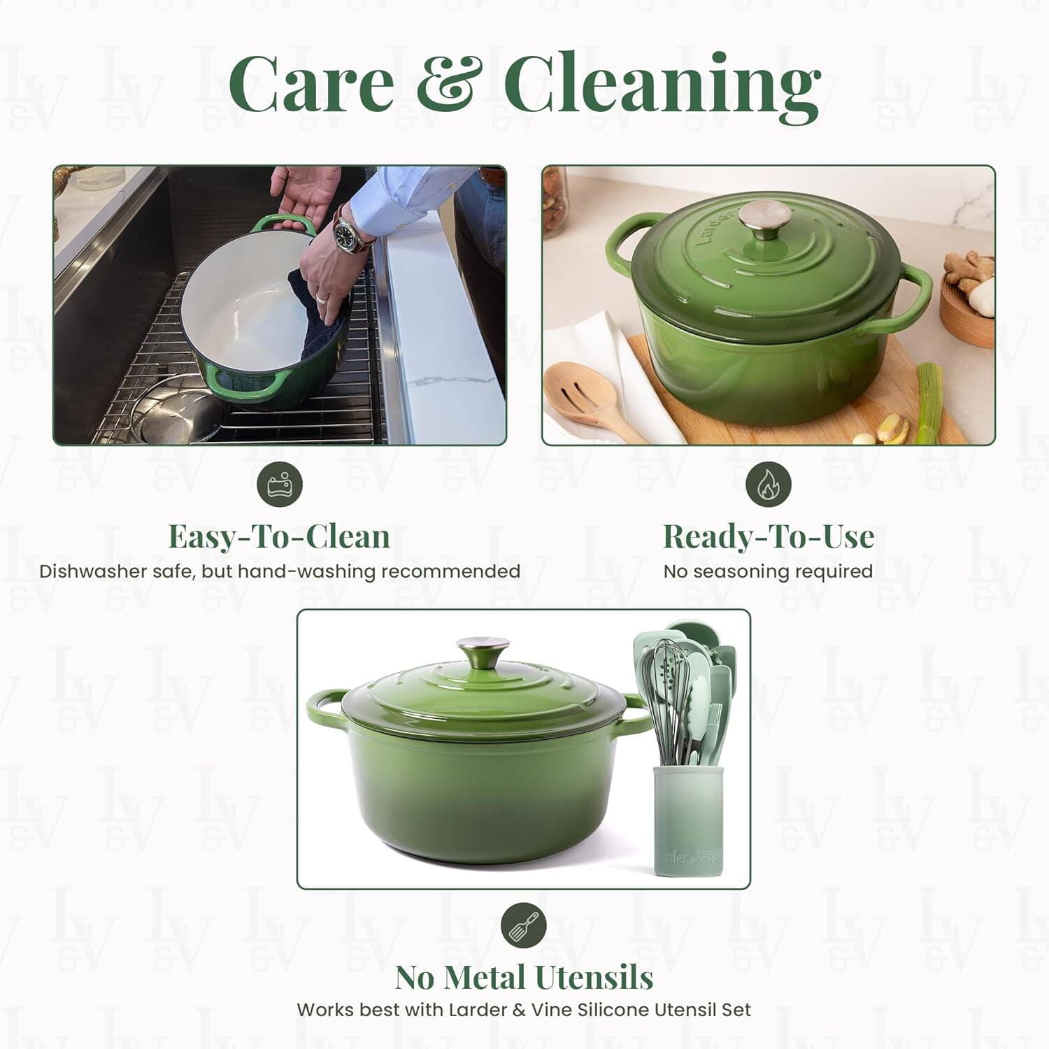Care & Cleaning

Easy-To-Clean  
Dishwasher safe, but hand-washing recommended

Ready-To-Use  
No seasoning required

No Metal Utensils  
Works best with Larder & Vine Silicone Utensil Set