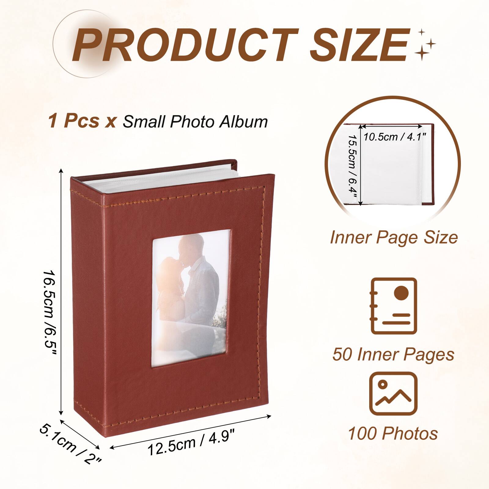 PRODUCT SIZE

1 Pcs x Small Photo Album

10.5cm / 4.1" x 15.5cm / 6.4" (Outer Size)

16.5cm / 6.5" x 12.5cm / 4.9" (Inner Page Size)

50 Inner Pages

100 Photos