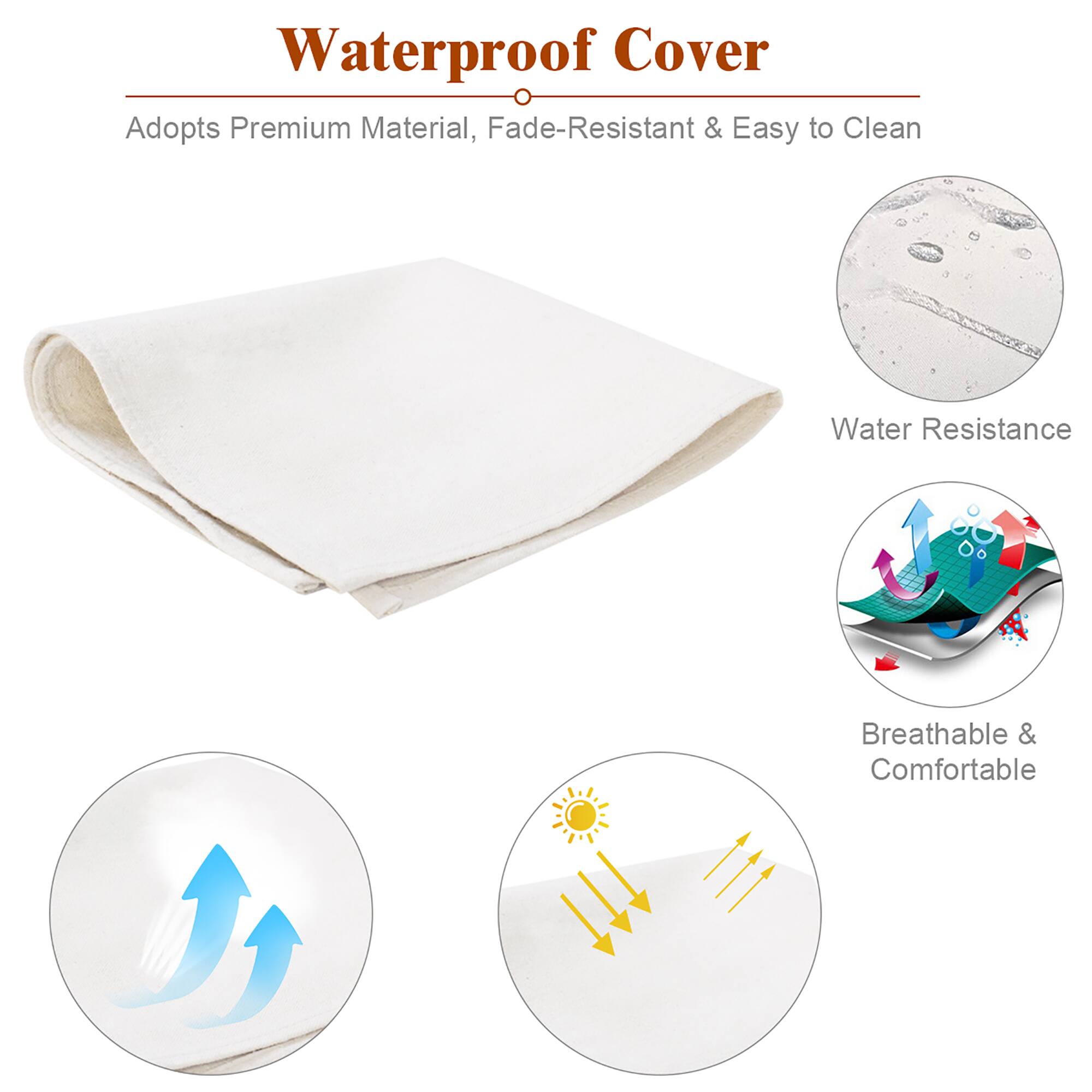 Waterproof Cover
Adopts Premium Material, Fade-Resistant & Easy to Clean
Water Resistance
Breathable & Comfortable