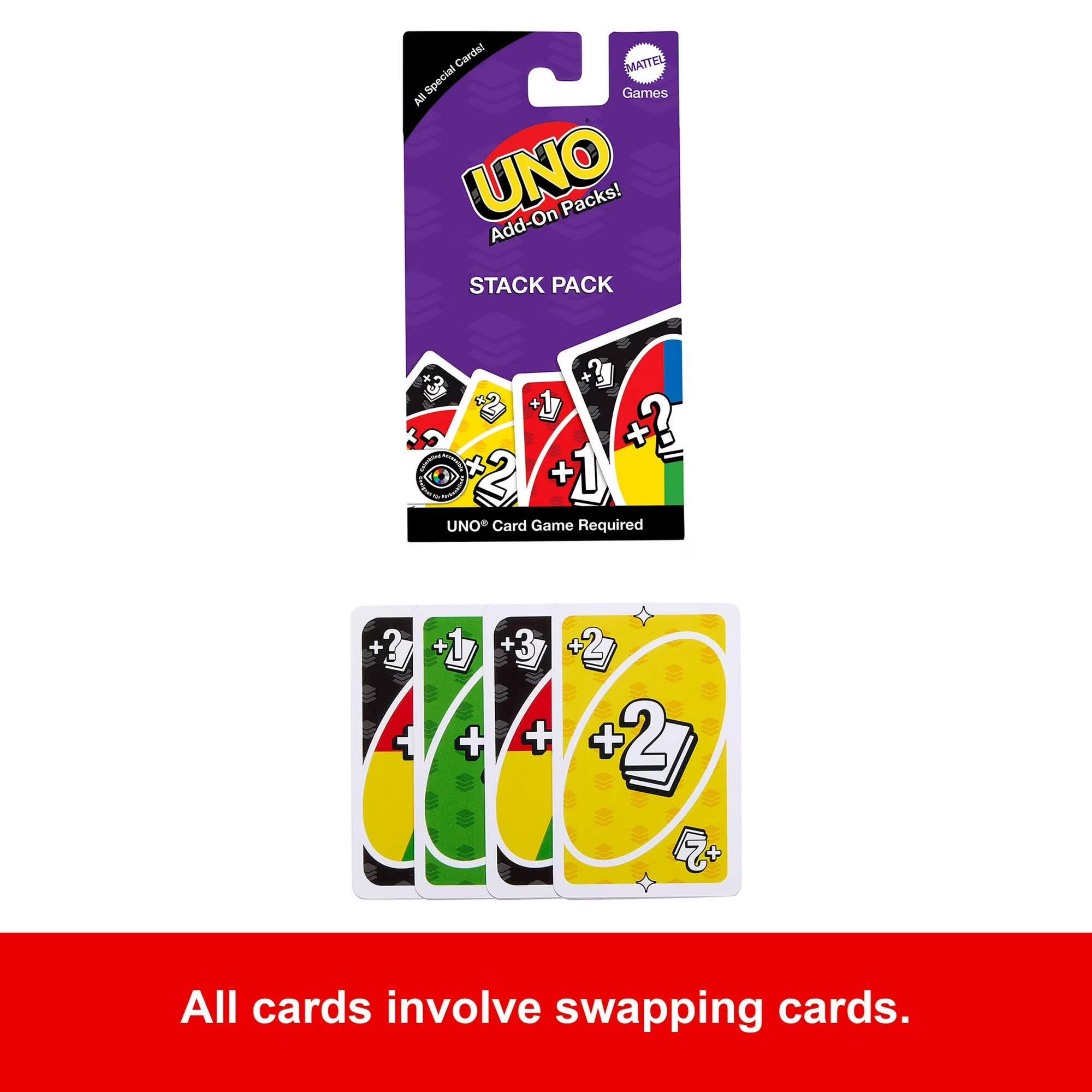 Carda! MATTEL Special Games UNO Add-On Packs! STACK PACK + 3 2 + + + ? 2 + 1 UNO Card Game Required + 3 + + 1 + 3 +2 + 4M + + + 2 +2 All cards involve swapping cards.