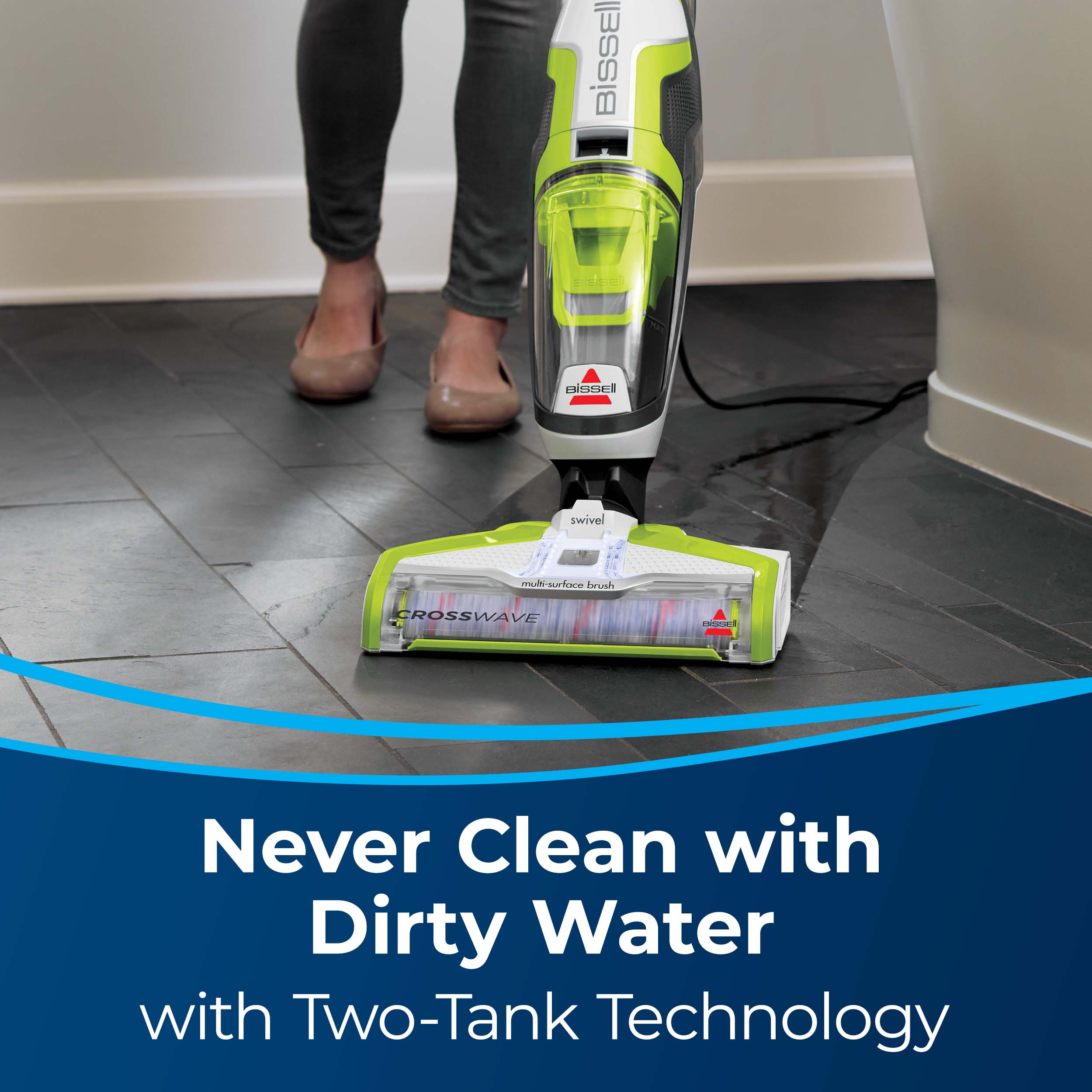 Bissell Crosswave - Never Clean with Dirty Water with Two-Tank Technology