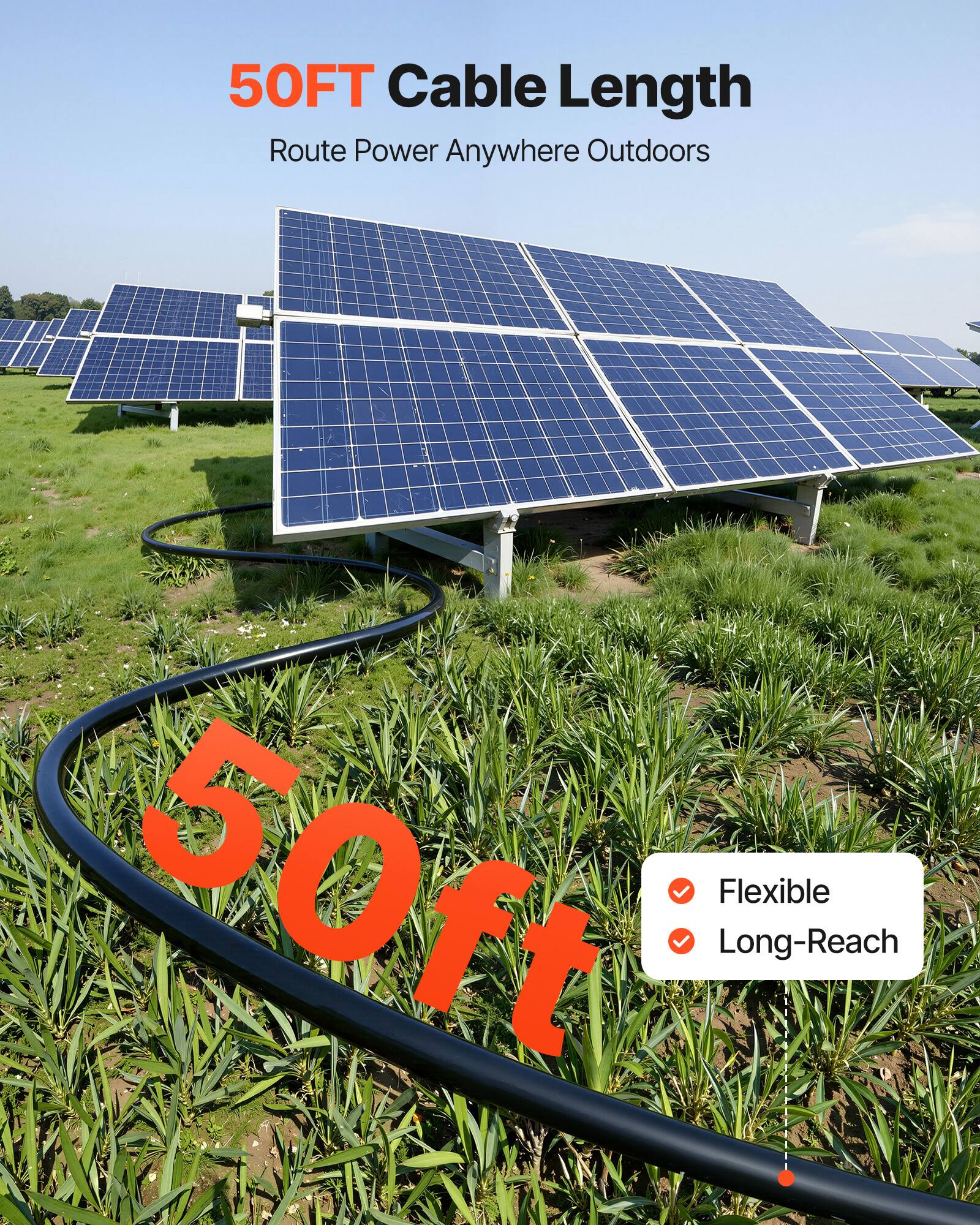50FT Cable Length  
Route Power Anywhere Outdoors  

50ft  

Flexible  
Long-Reach