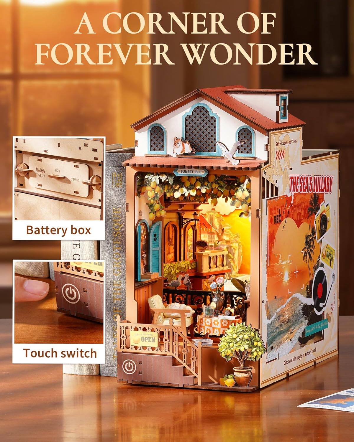 A CORNER OF FOREVER WONDER

Battery box

Touch switch

THE GROTESQUE

THE SEA'S LULLABY

SUNSET ISLE

OPEN