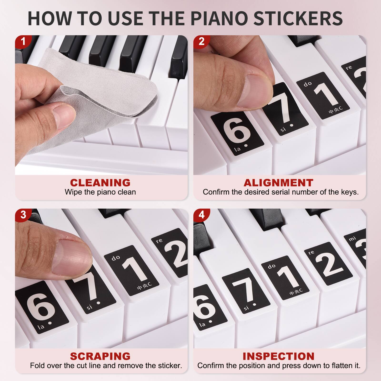 HOW TO USE THE PIANO STICKERS

1. CLEANING
   Wipe the piano clean

2. ALIGNMENT
   Confirm the desired serial number of the keys.

3. SCRAPING
   Fold over the cut line and remove the sticker.

4. INSPECTION
   Confirm the position and press down to flatten it.