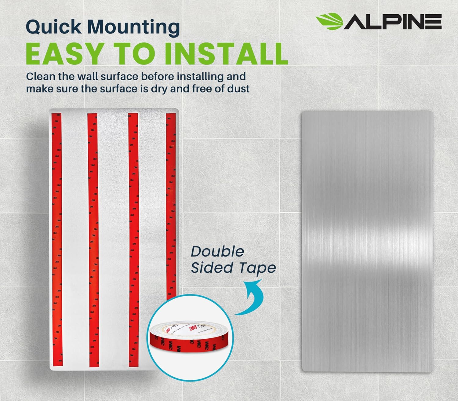 Quick Mounting ALPINE EASY TO INSTALL Clean the wall surface before installing and make sure the surface is dry and free of dust. Double Sided Tape.