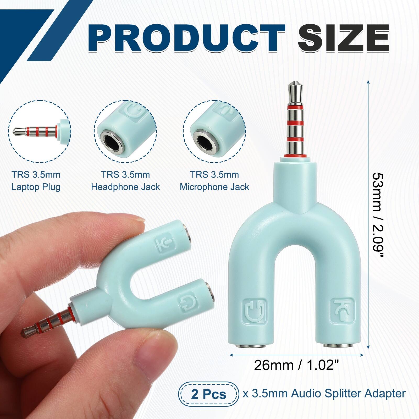 PRODUCT SIZE

TRS 3.5mm Laptop Plug

TRS 3.5mm Headphone Jack

TRS 3.5mm Microphone Jack

K

53mm / 2.09"

26mm / 1.02"

2 Pcs x 3.5mm Audio Splitter Adapter