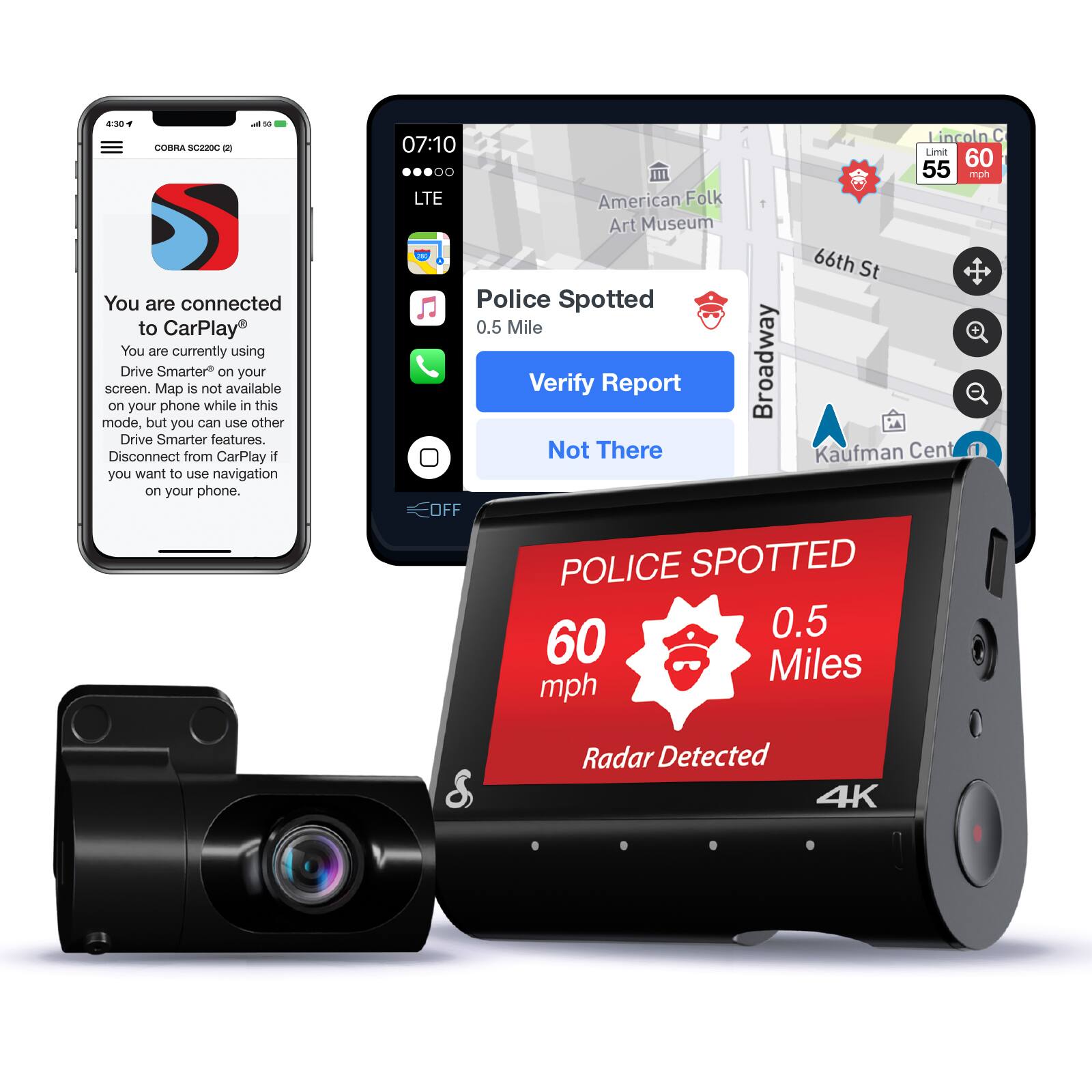 4:30 50 COBRA SC220C  
You are connected to CarPlay  
You are currently using Drive Smarter on your screen. Map is not available on your phone while in this mode, but you can use other Drive Smarter features. Disconnect from CarPlay if you want to use navigation on your phone.

Lincoln 07:10  
Limit 60 00 55 mph  
LTE  
American Folk Art Museum  
66th St  
Police Spotted 0.5 Mile  
Verify Not There  
Report  
Broadway  
Kaufman Cent  
COFF  
POLICE SPOTTED 0.5  
60 Miles mph  
Radar Detected 4K
