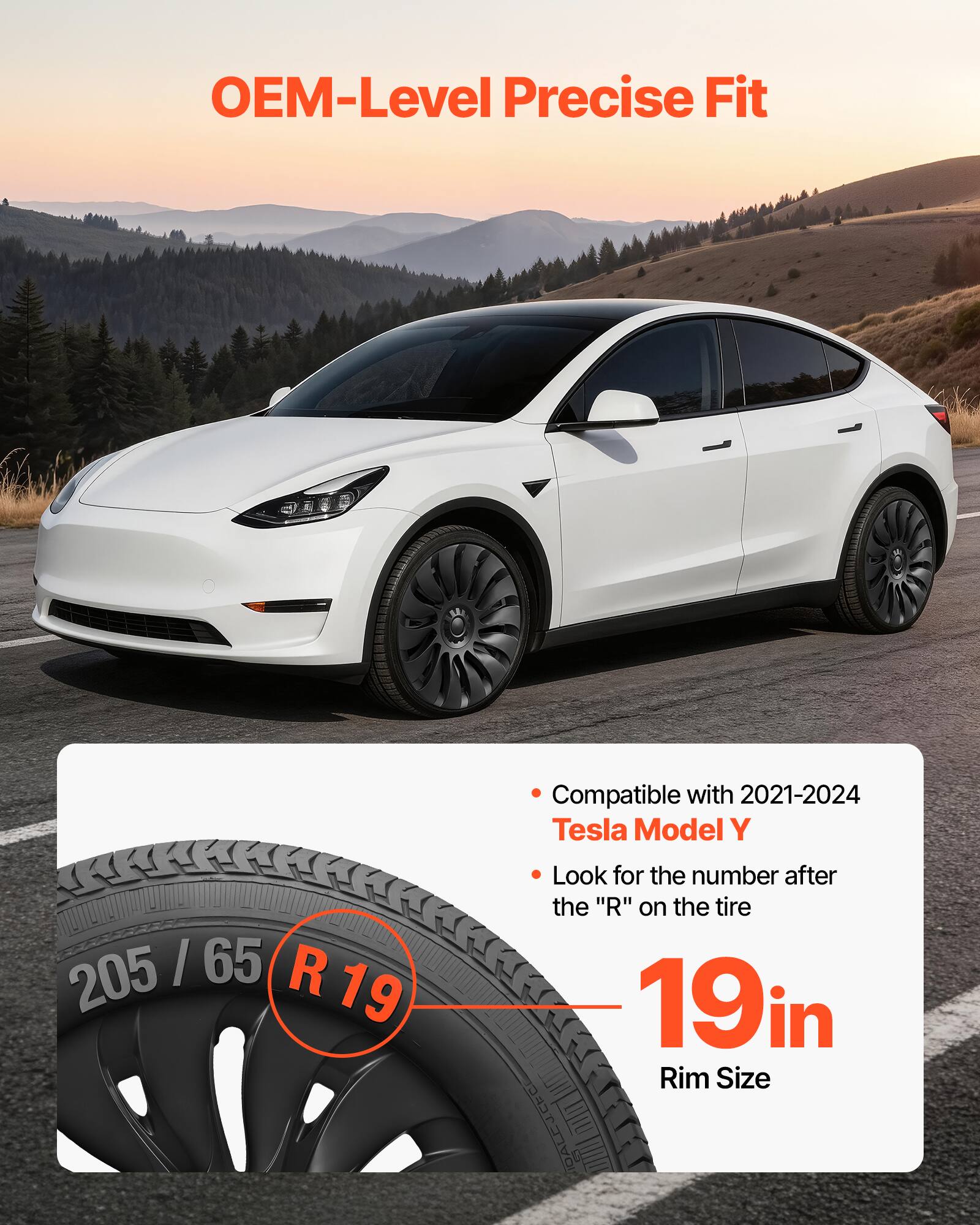 OEM-Level Precise Fit  
Compatible with 2021-2024 Tesla Model Y  
205 / 65 R 19  
Look for the number after the "R" on the tire  
19in Rim Size