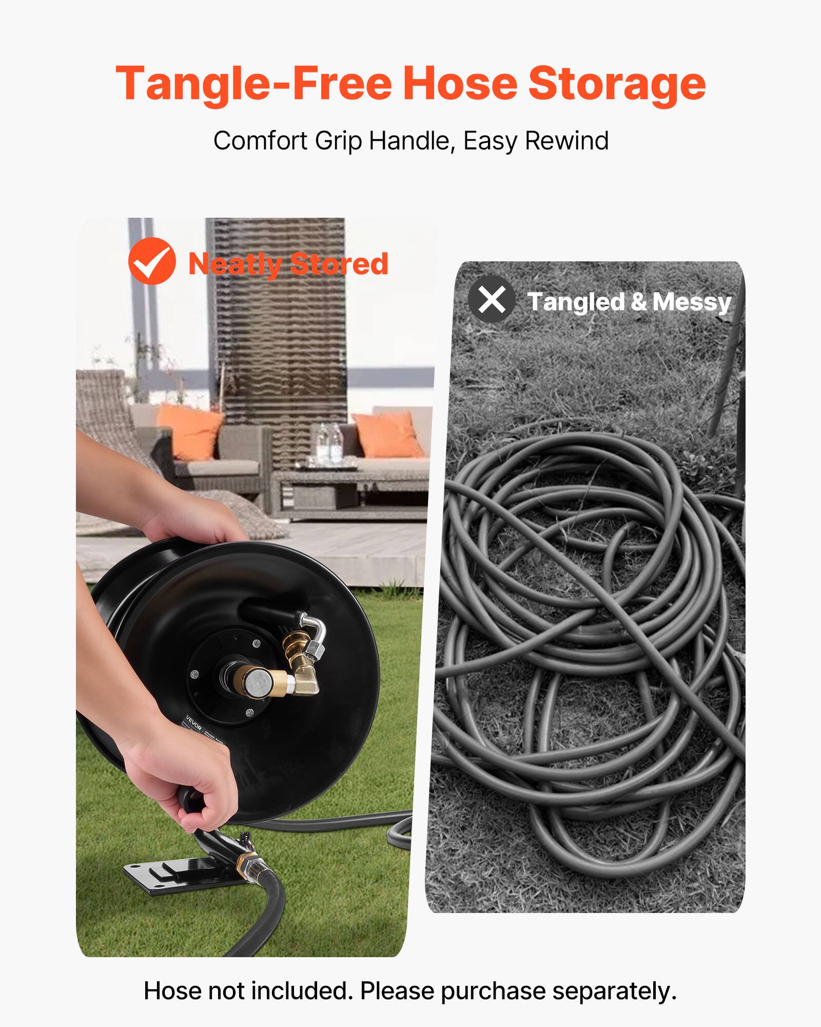 Tangle-Free Hose Storage  
Comfort Grip Handle, Easy Rewind  

✅ Neatly Stored  
❌ Tangled & Messy  

Hose not included. Please purchase separately.