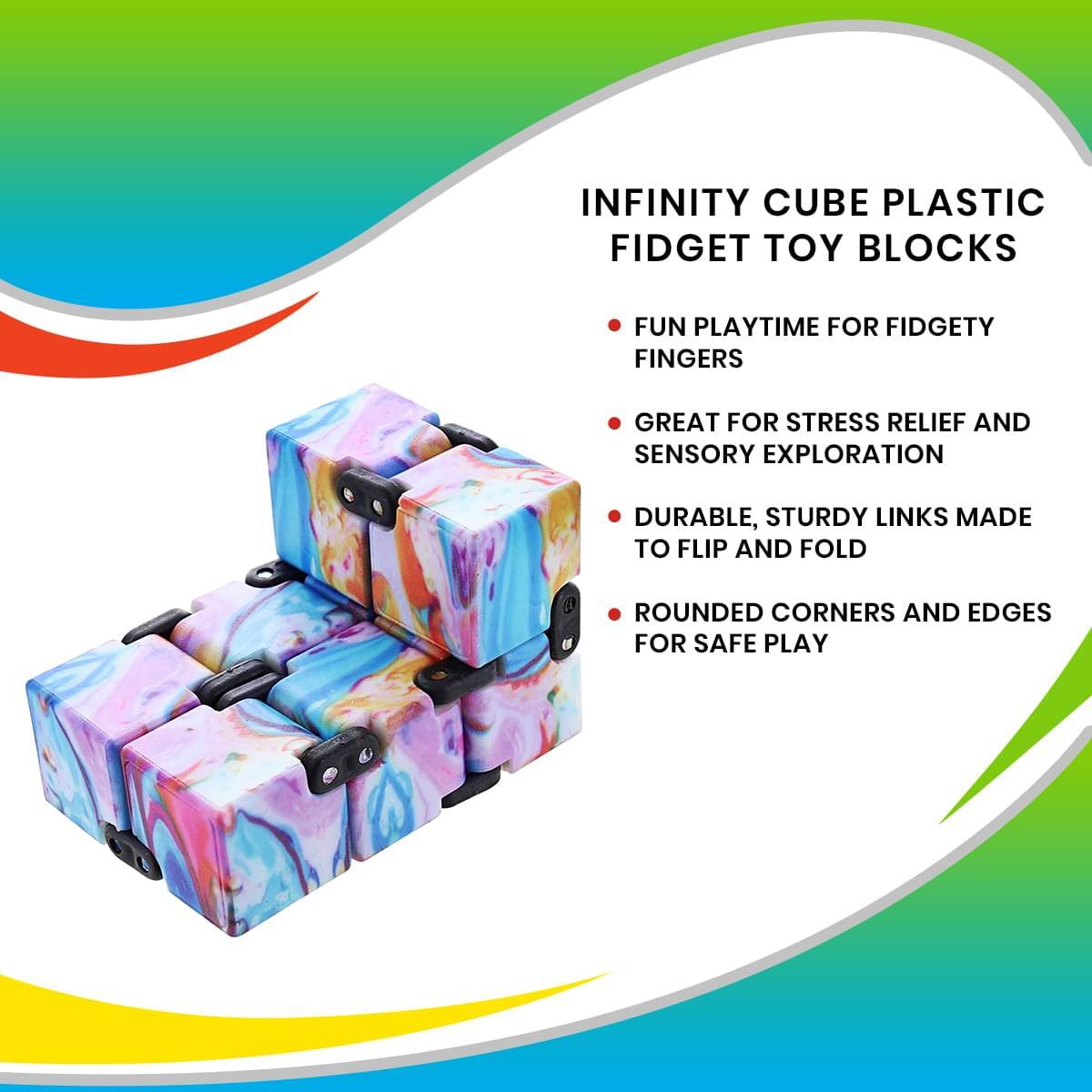 INFINITY CUBE PLASTIC FIDGET TOY BLOCKS

- FUN PLAYTIME FOR FIDGETY FINGERS
- GREAT FOR STRESS RELIEF AND SENSORY EXPLORATION
- DURABLE, STURDY LINKS MADE TO FLIP AND FOLD
- ROUNDED CORNERS AND EDGES FOR SAFE PLAY