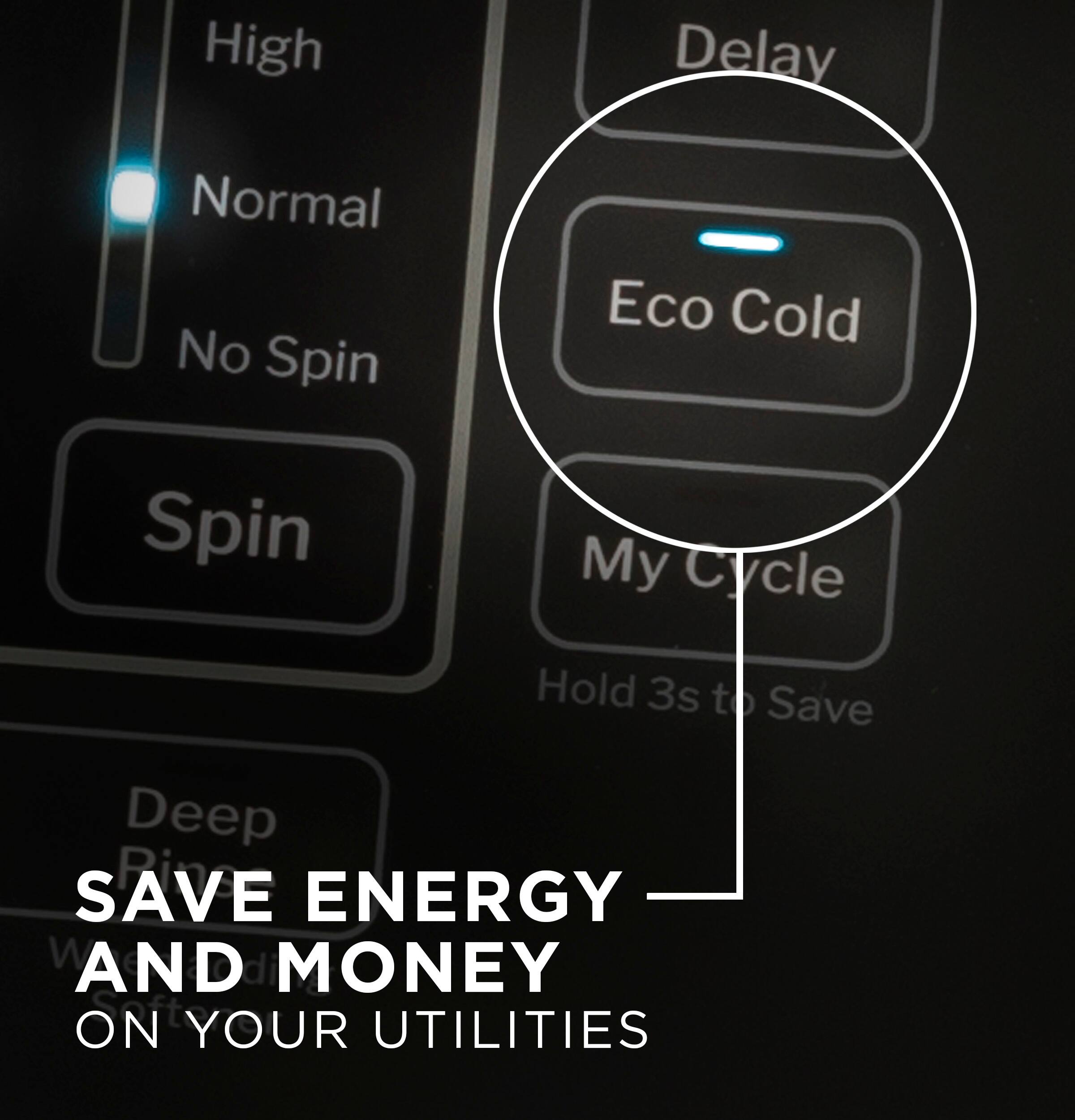 High Delay Normal No Spin Eco Cold Spin My Cycle Hold 3s to Save Deep Pive SAVE ENERGY AND MONEY ON YOUR UTILITIES