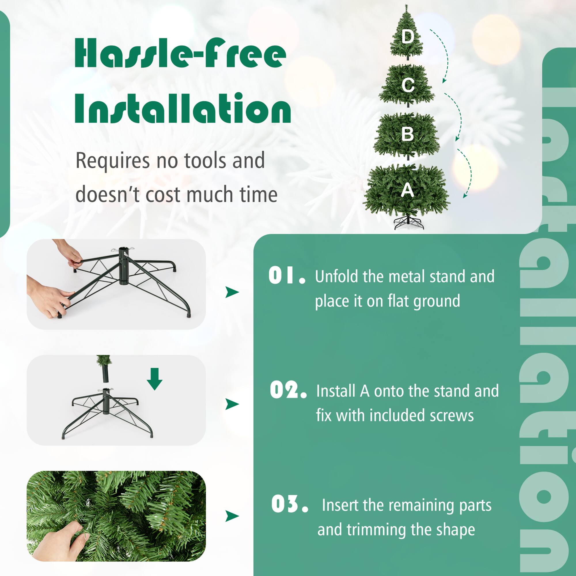 Hassle-free Installation  
Requires no tools and doesn't cost much time  

1. Unfold the metal stand and place it on flat ground  
2. Install A onto the stand and fix with included screws  
3. Insert the remaining parts and trimming the shape
