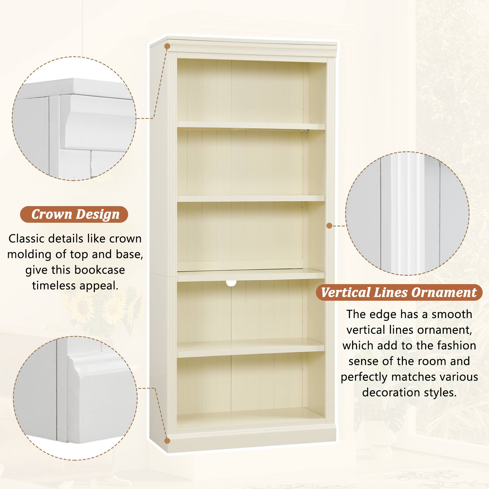 Crown Design  
Classic details like crown molding of top and base, give this bookcase timeless appeal.

Vertical Lines Ornament  
The edge has a smooth vertical lines ornament, which add to the fashion sense of the room and perfectly matches various decoration styles.