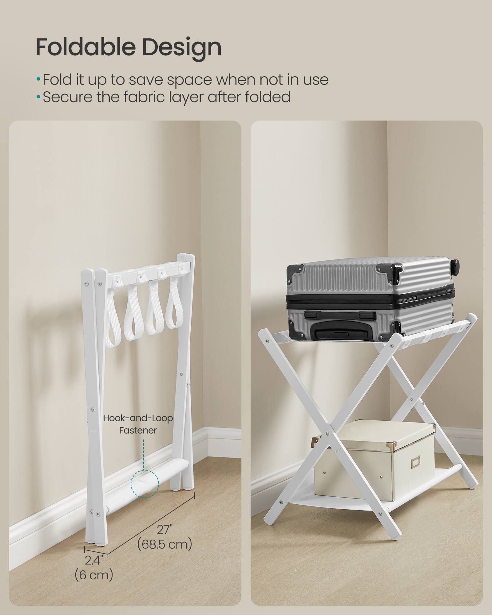 Foldable Design  
- Fold it up to save space when not in use  
- Secure the fabric layer after folded  

Hook-and-Loop Fastener  
2.4" (6 cm)  
27" (68.5 cm)