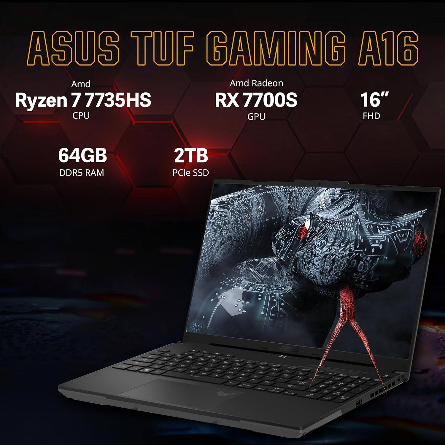 ASUS TUF GAMING A16  
Amd Ryzen 7 7735HS CPU  
Amd Radeon RX 7700S GPU  
16" FHD  
64GB DDR5 RAM  
2TB PCIe SSD