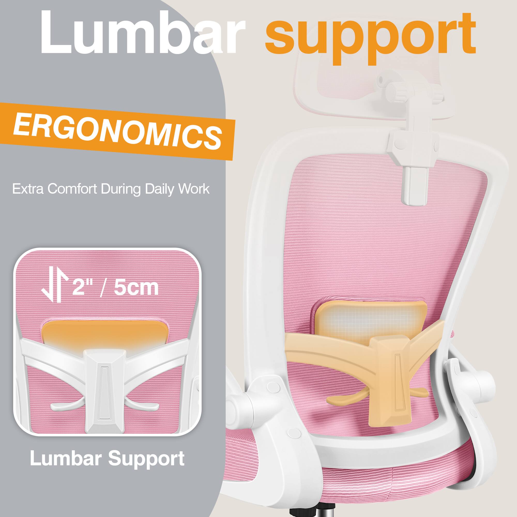 Lumbar support  
ERGONOMICS  
Extra Comfort During Daily Work  
2" / 5cm  
Lumbar Support