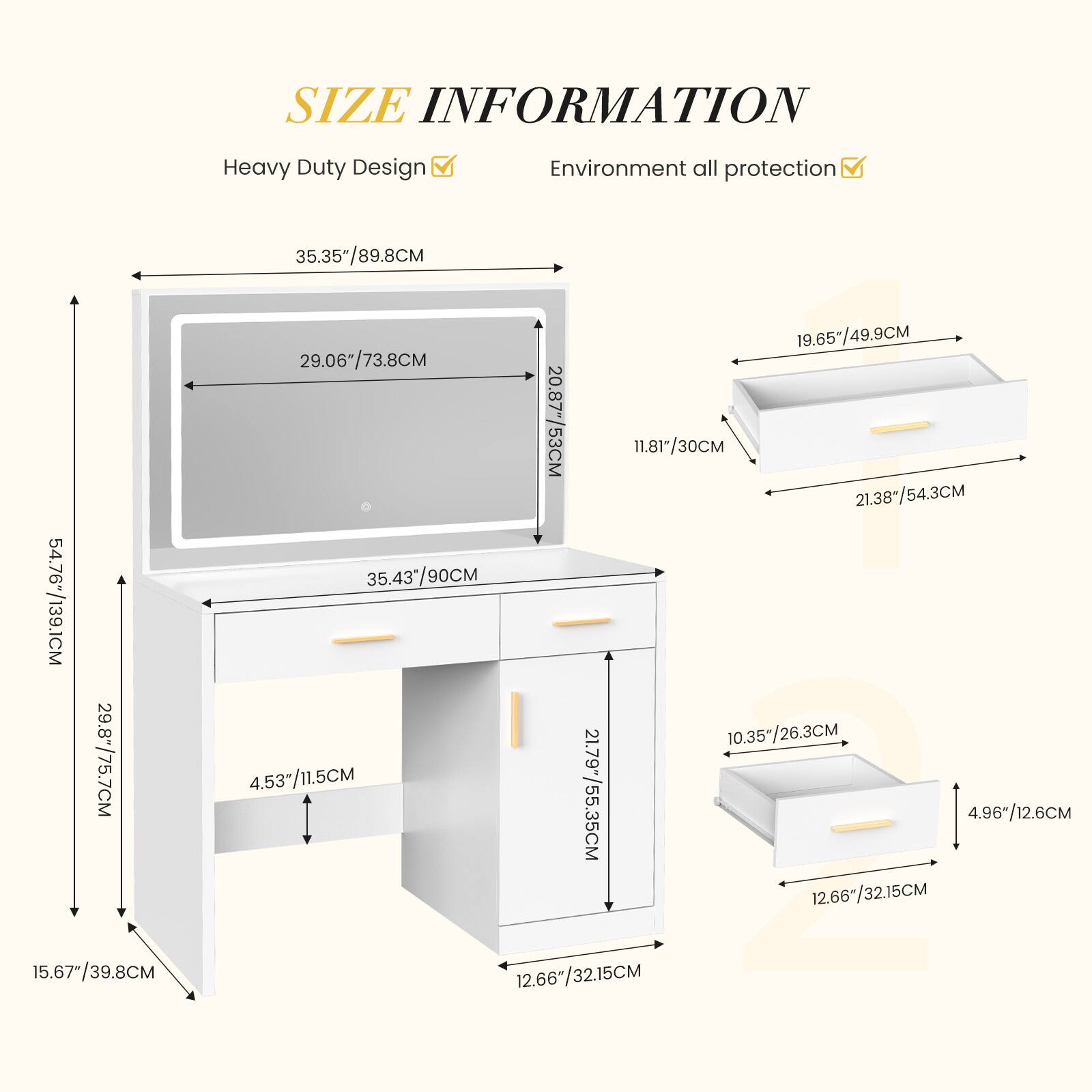 **SIZE INFORMATION**

- Heavy Duty Design
- Environment all protection

**Dimensions:**

- **Main Unit:**
  - Height: 35.35"/89.8CM
  - Width: 54.76"/139.1CM
  - Depth: 29.8"/75.7CM

- **Top Section:**
  - Height: 11.81"/30CM
  - Width: 29.06"/73.8CM
  - Depth: 35.43"/90CM

- **Middle Section:**
  - Height: 4.53"/11.5CM
  - Width: 20.87"/53CM
  - Depth: 19.65"/49.9CM

- **Bottom Section:**
  - Height: 15.67"/39.8CM
  - Width: 21.38"/54.3CM
  - Depth: 12.66"/32.15CM

- **Drawer 1:**
  - Height: 19.6