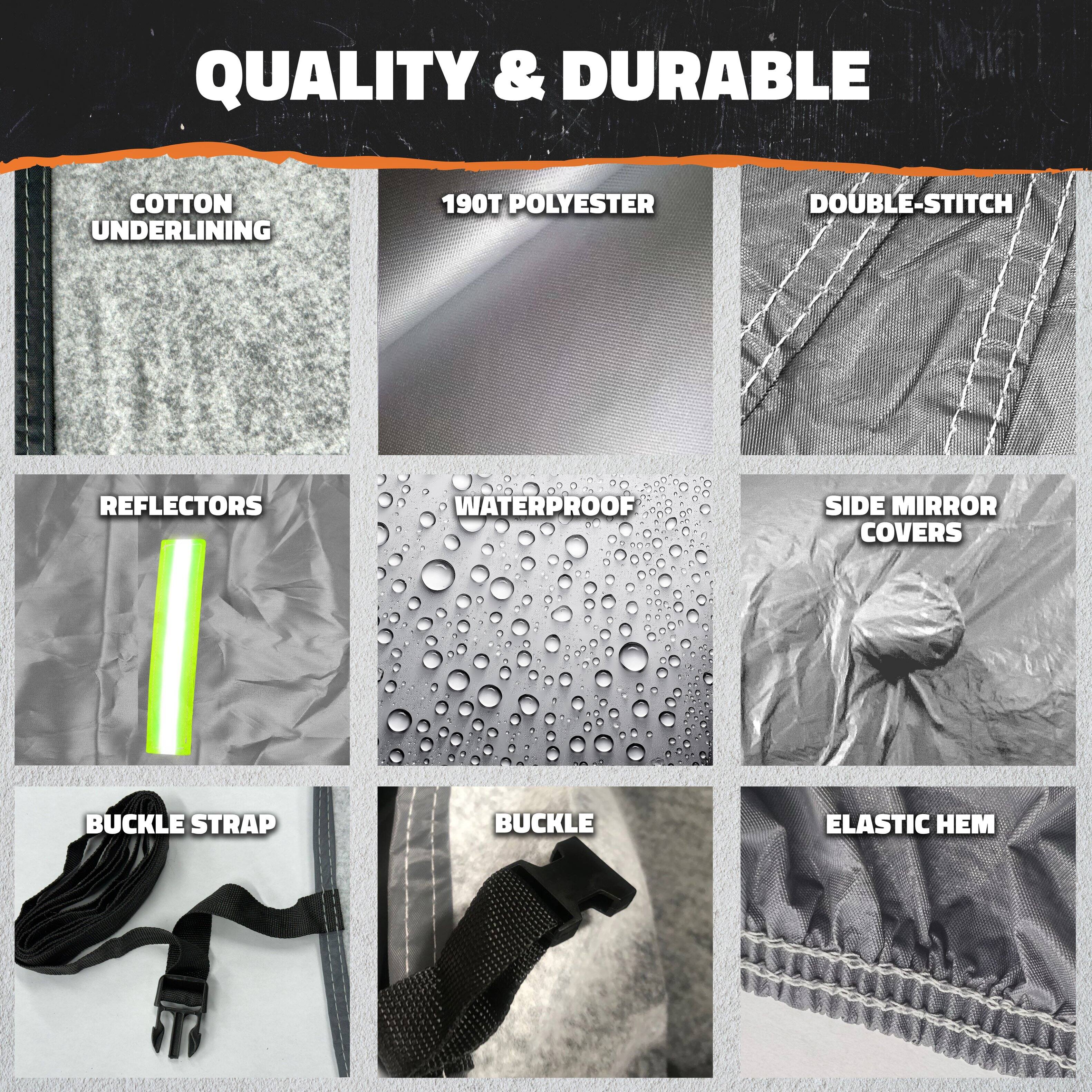 QUALITY & DURABLE

- COTTON UNDERLINING
- 190T POLYESTER
- DOUBLE-STITCH
- REFLECTORS
- WATERPROOF
- SIDE MIRROR COVERS
- BUCKLE STRAP
- BUCKLE
- ELASTIC HEM