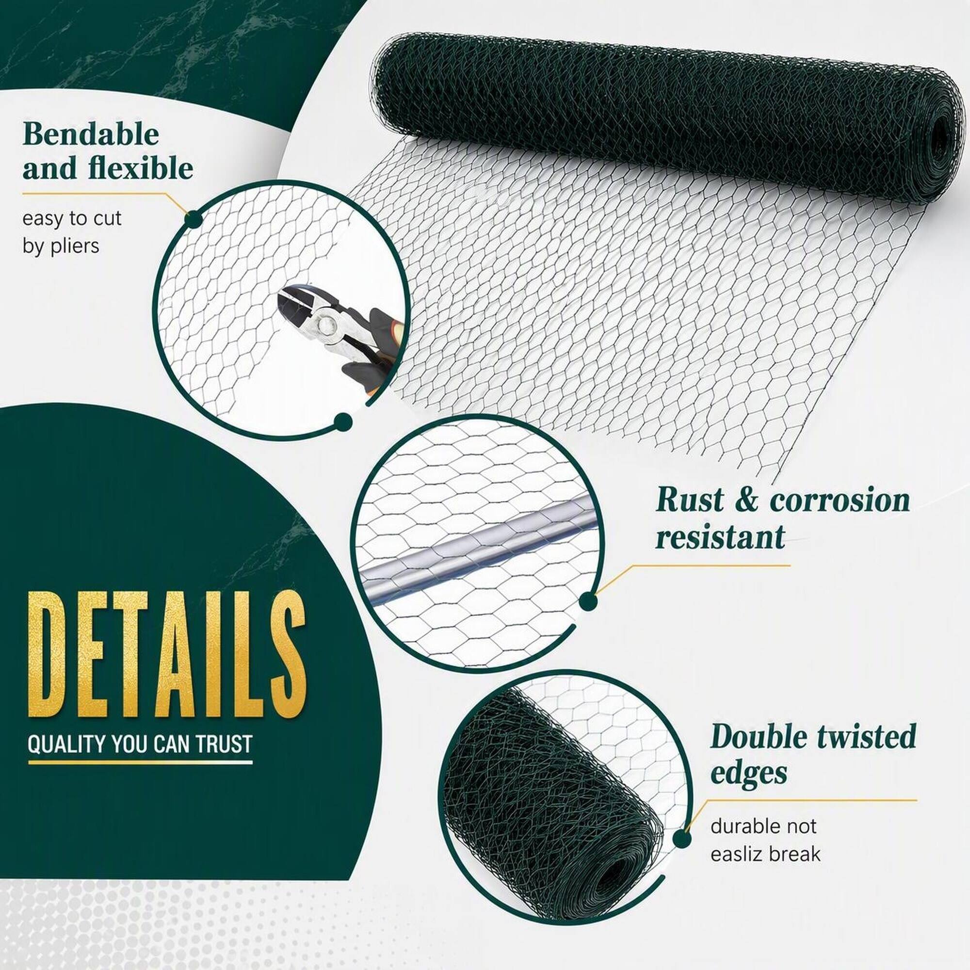 Bendable and flexible  
easy to cut by pliers  

DETAILS  
QUALITY YOU CAN TRUST  

Rust & corrosion resistant  
Double twisted edges  
durable not easy to break