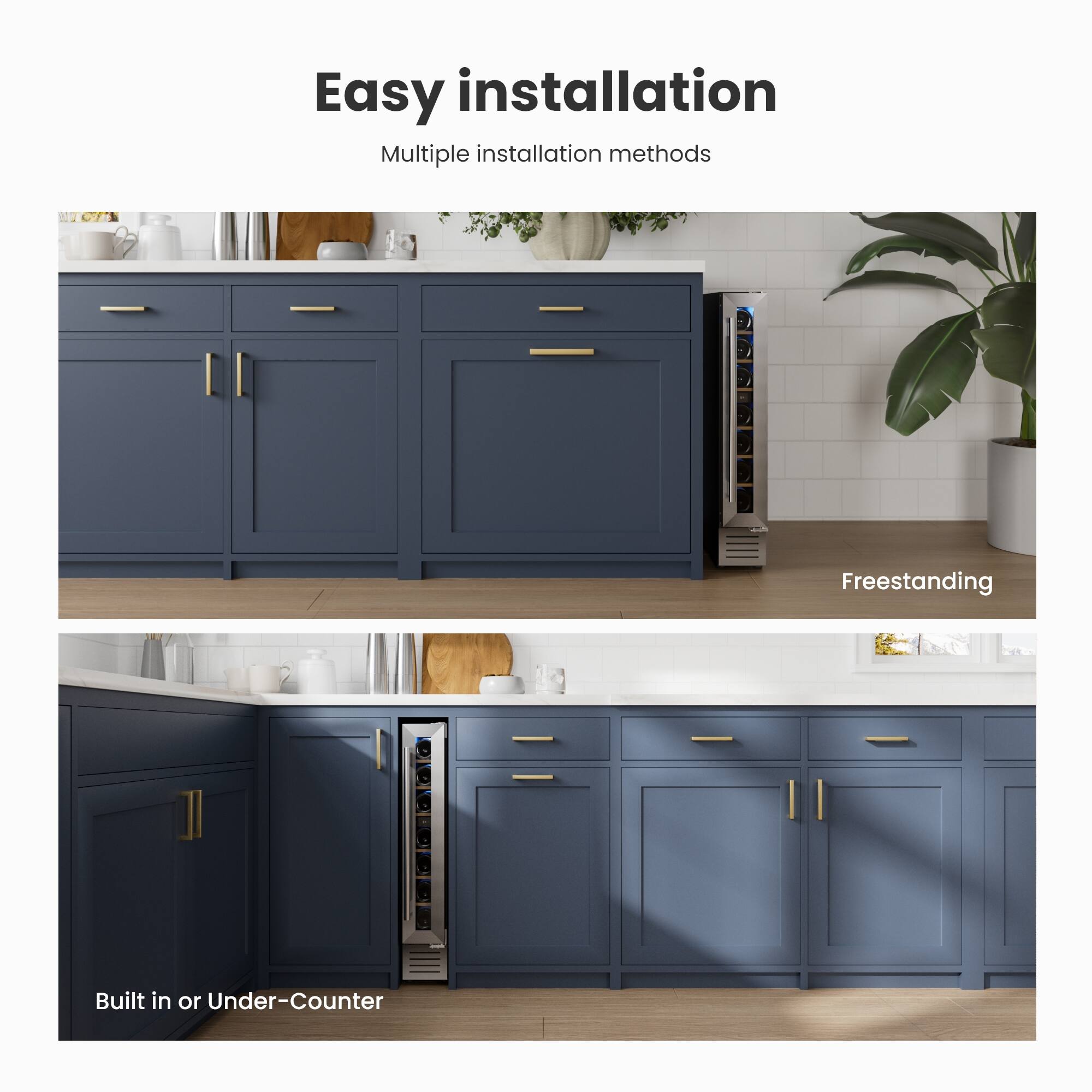 Easy installation  
Multiple installation methods  

Freestanding  

Built in or Under-Counter