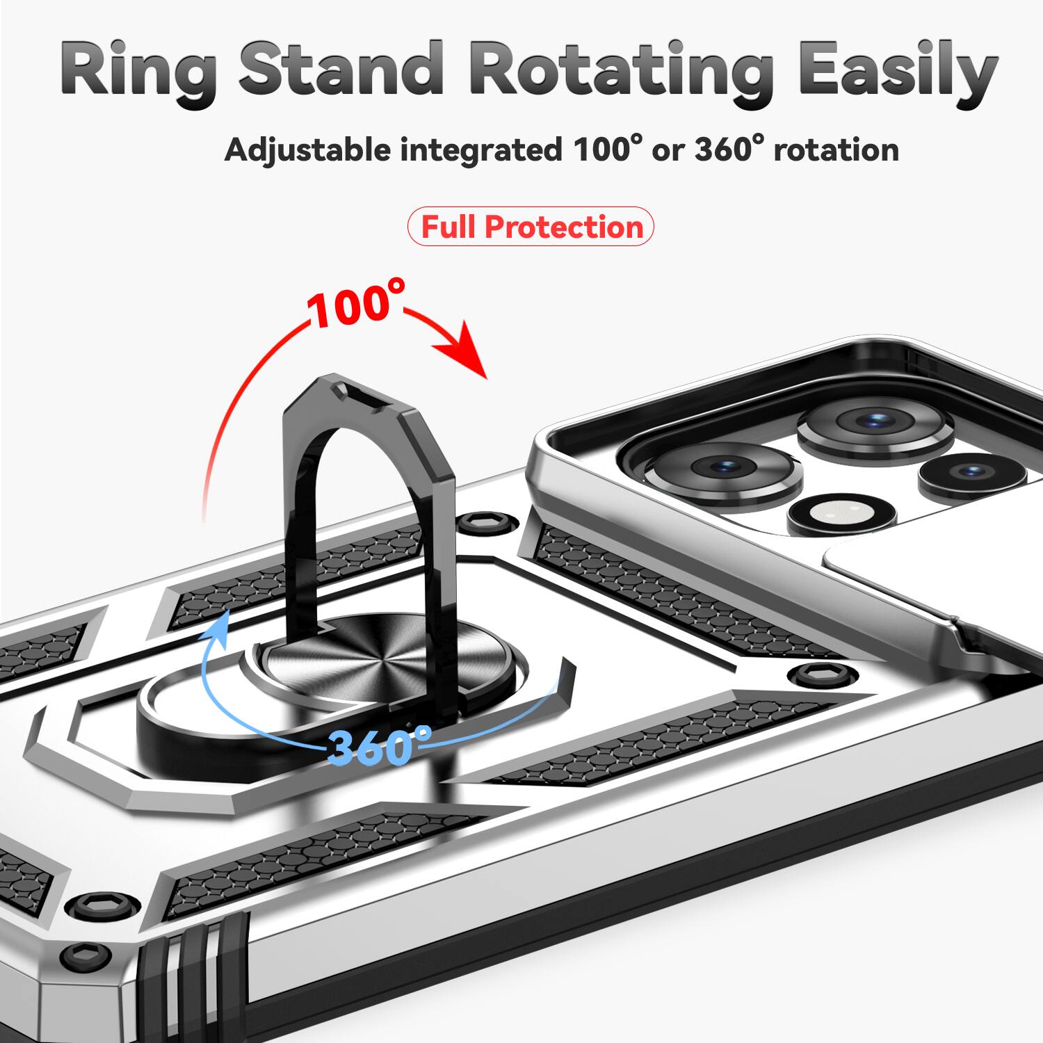 Ring Stand Rotating Easily  
Adjustable integrated 100° or 360° rotation  
Full Protection