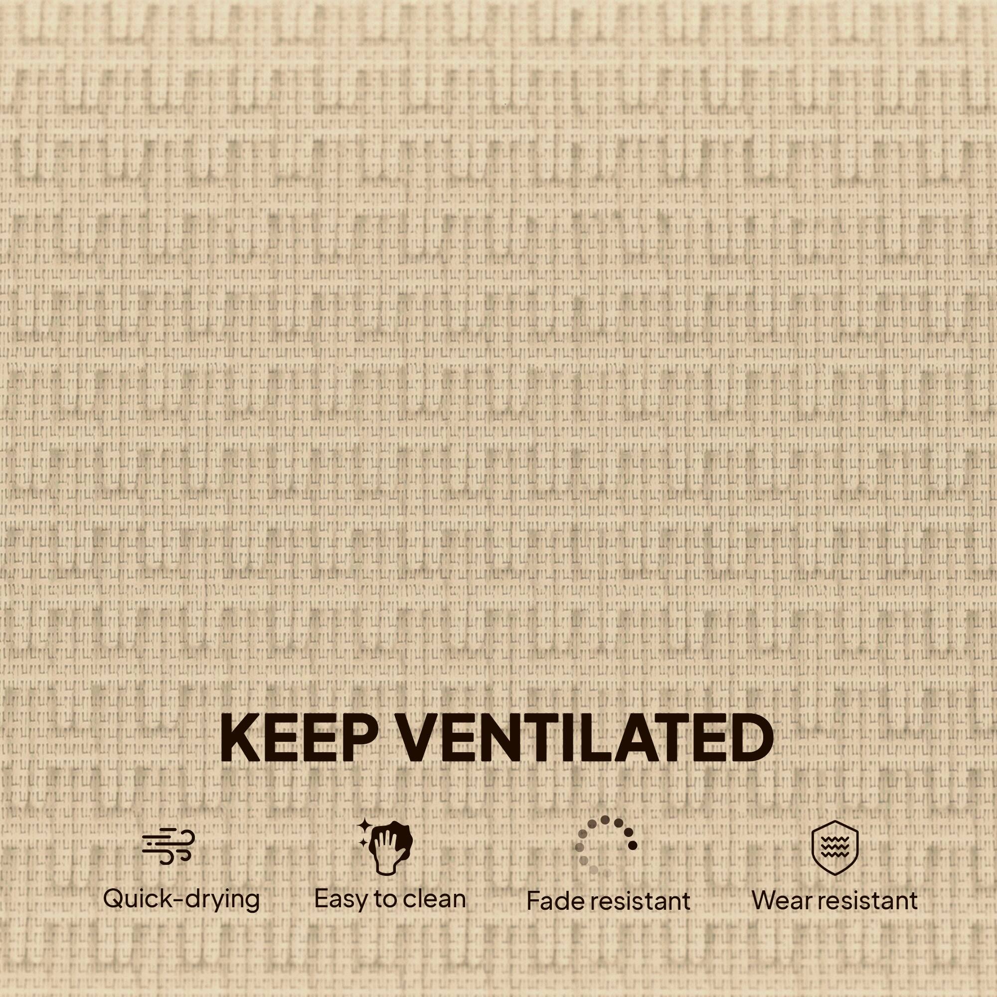 KEEP VENTILATED

- Quick-drying
- Easy to clean
- Fade resistant
- Wear resistant