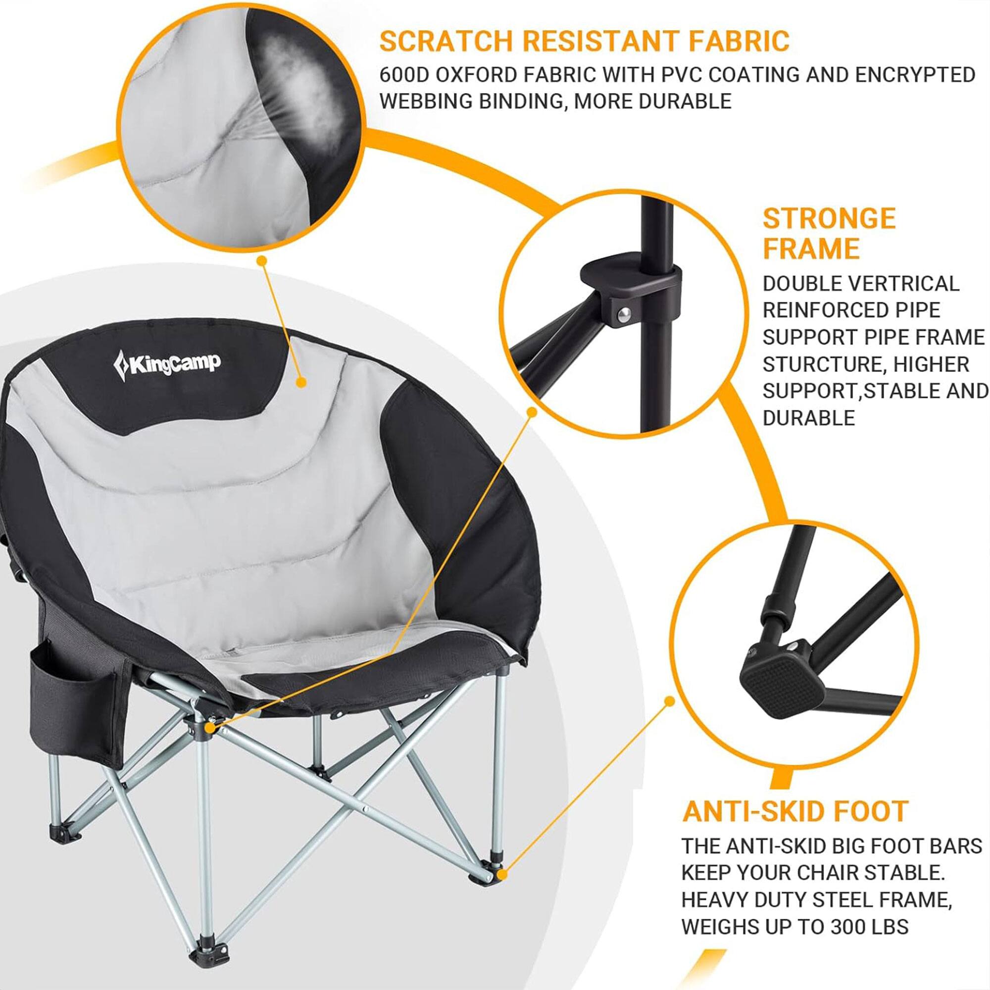 SCRATCH RESISTANT FABRIC  
600D OXFORD FABRIC WITH PVC COATING AND ENCRYPTED WEBBING BINDING, MORE DURABLE  

STRONGE FRAME  
DOUBLE VERTICAL REINFORCED PIPE SUPPORT PIPE FRAME STRUCTURE, HIGHER SUPPORT, STABLE AND DURABLE  

ANTI-SKID FOOT  
THE ANTI-SKID BIG FOOT BARS KEEP YOUR CHAIR STABLE. HEAVY DUTY STEEL FRAME, WEIGHS UP TO 300 LBS