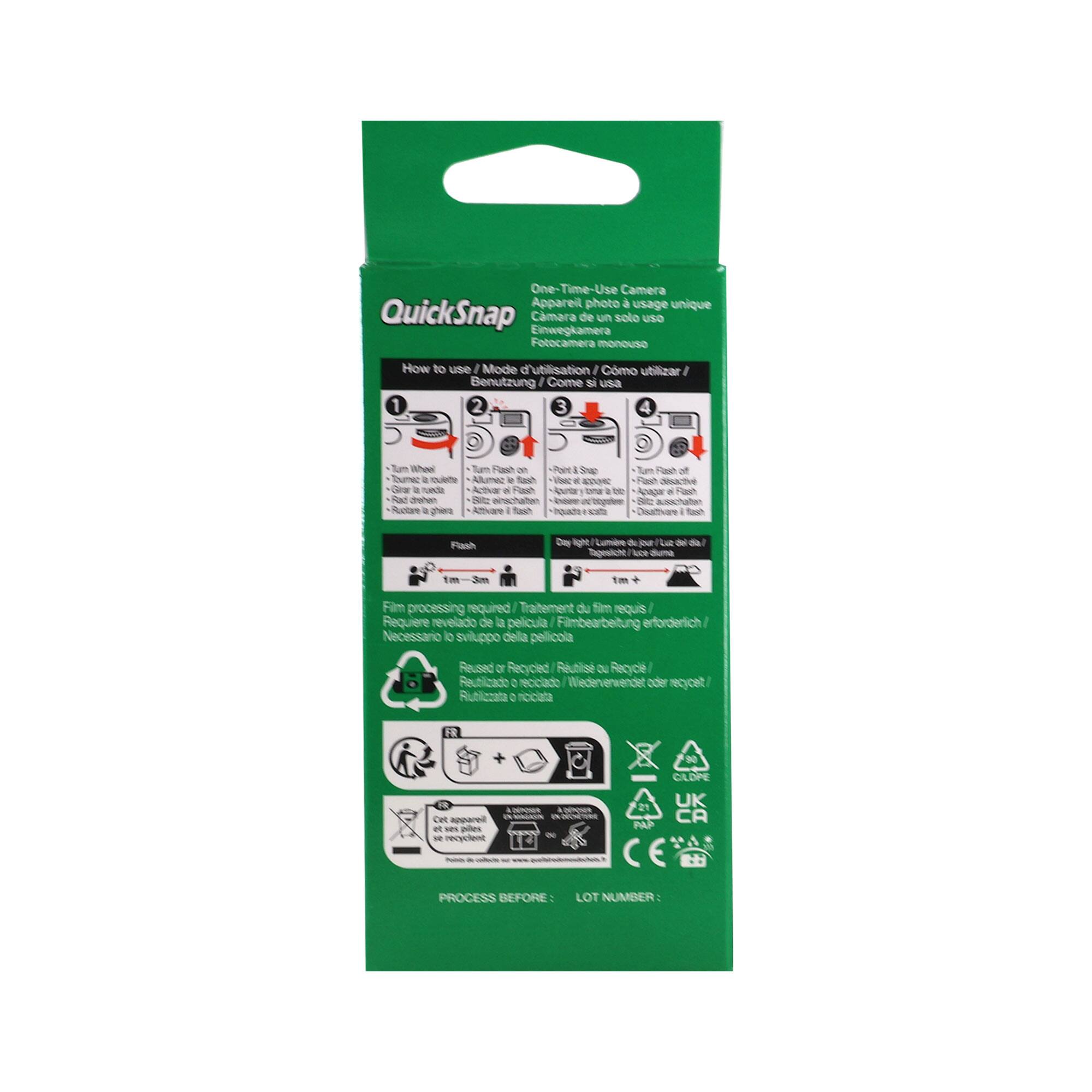 One-Time-Use Camera  
Appareil photo à usage unique  
QuickSnap  
Einwegkamera  
Cámara de un solo uso  
Fotocamera monouse  

How to use / Mode d'emploi / Cómo utilizar / Benutzung / Come si usa  

1. Turn Wheel  
   - Gras rueda  
   - Active la flash  
   - Rad schwenken  
   - Activez le flash  
   - Activa la flash  
   - Active la flash  
   - Activate flash  

2. Turn Flash on  
   - Active la flash  
   - Activez le flash  
   - Activa la flash  
   - Activate flash  

3. Point & Shoot  
   - Visez et tirez  
   - Zeigen und schießen  
   - Apunte y dispara  
   - Point & Shoot  
   - Punti e scatta  
   - Point & Shoot  

4. Turn Flash off  
   - Desactive la flash  
   - Deactivez le flash  
   - Desactiva la flash  
   - Deactivate flash  

Film processing required / Traitement du film requis / Requiere revelado de la película / Filmbearbeitung erforderlich / N