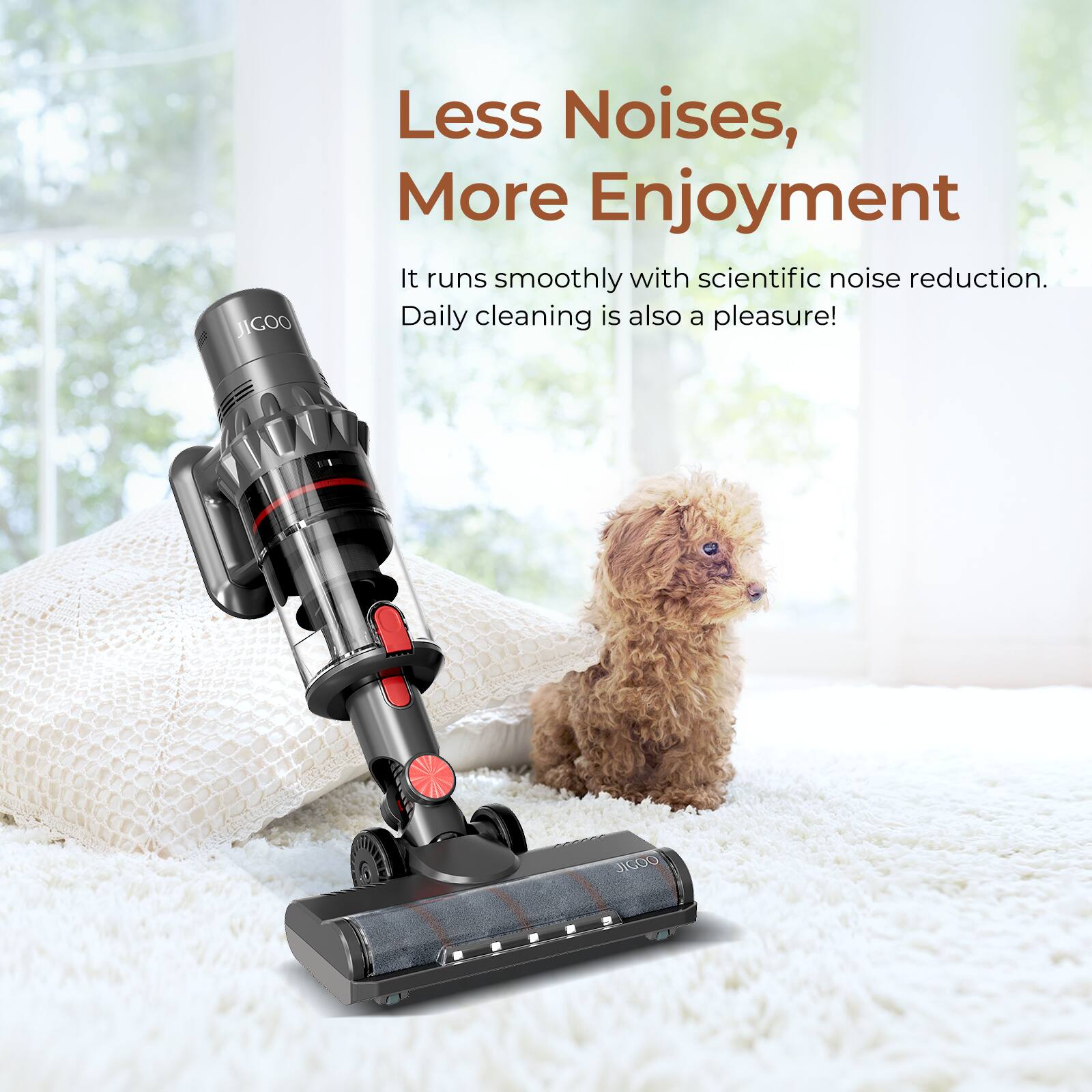 JICOO  
Less Noises, More Enjoyment  
It runs smoothly with scientific noise reduction.  
Daily cleaning is also a pleasure!