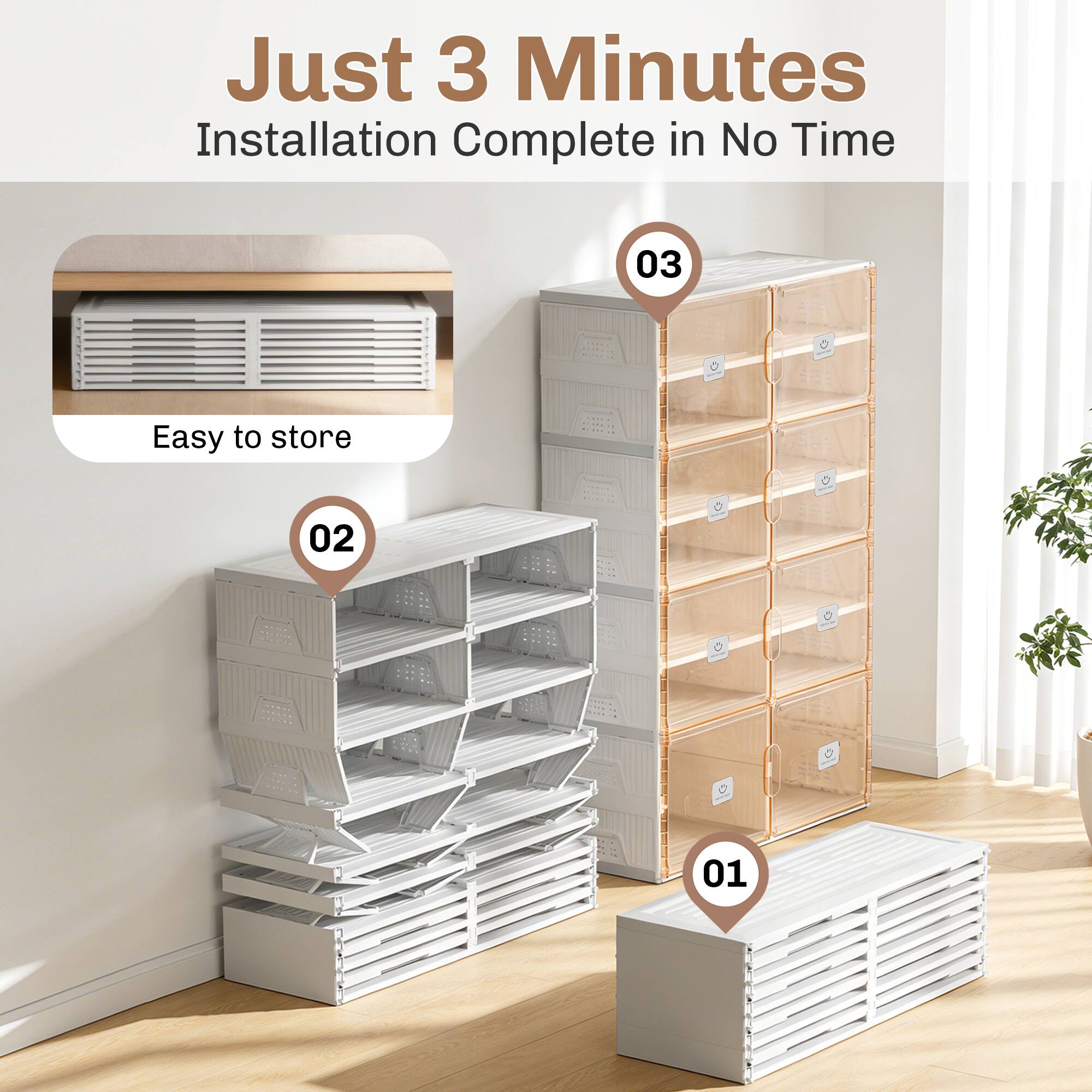Just 3 Minutes  
Installation Complete in No Time  

01  
02  
03  

Easy to store