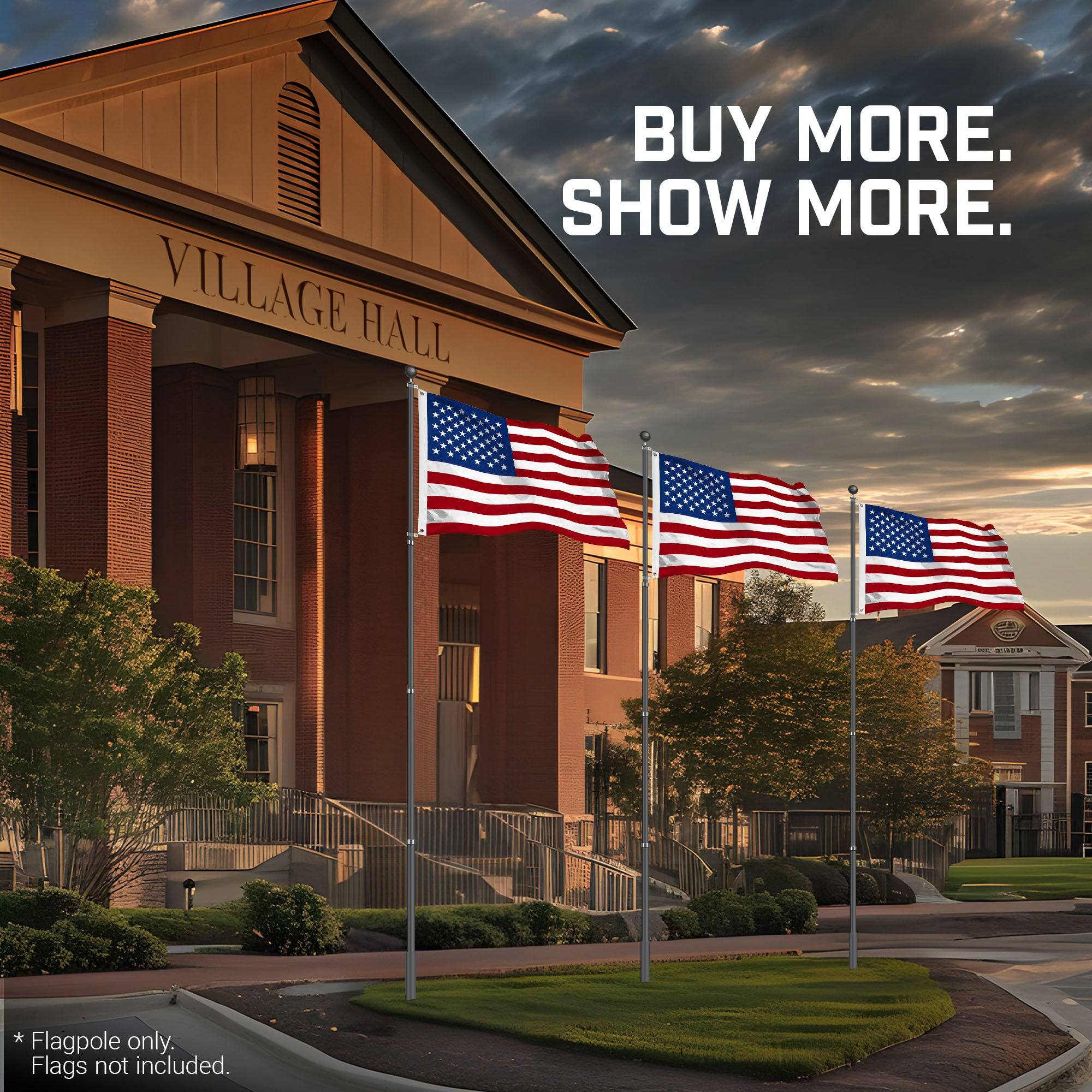 BUY MORE. SHOW MORE.  
VILLAGE HALL  

* Flagpole only. Flags not included.