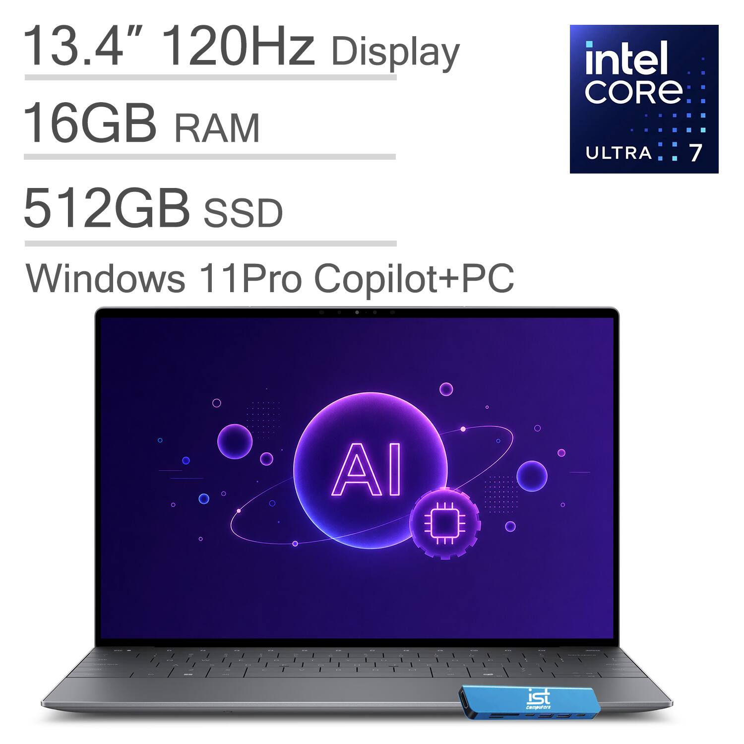 13.4" 120Hz Display  
Intel Core Ultra 7  
16GB RAM  
512GB SSD  
Windows 11 Pro Copilot+PC