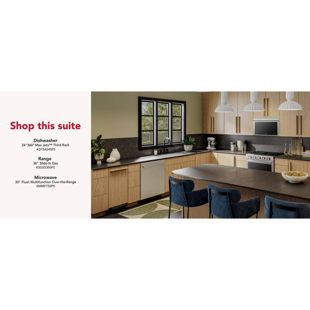 Shop this suite

Dishwasher  
24" 360° Max Jets™ Third Rack  
KDTS4245PS

Range  
30" Slide-In Gas  
KSGS530SPS

Microwave  
30" Flush Multifunction Over-the-Range  
KMMF730PS