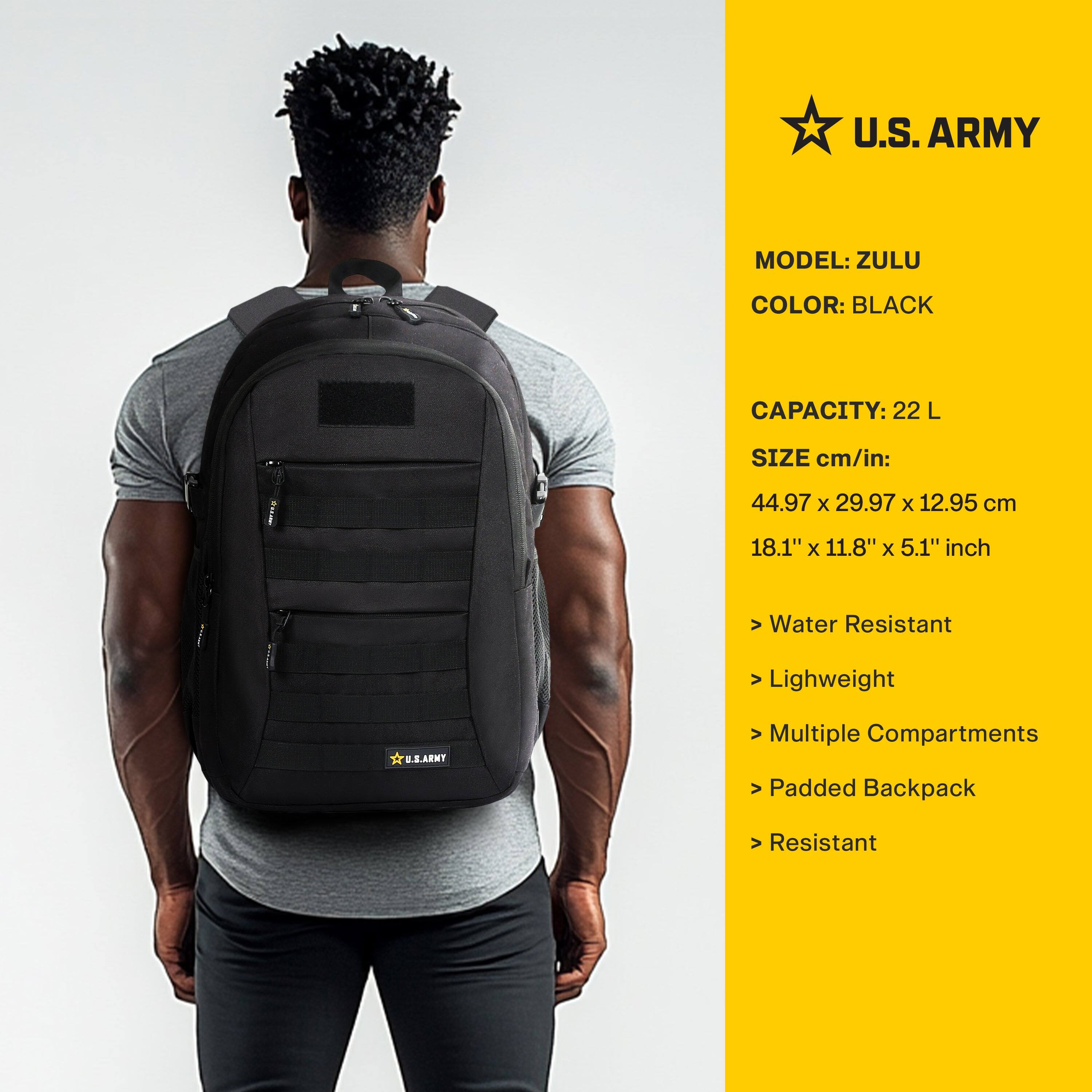 U.S. ARMY

MODEL: ZULU  
COLOR: BLACK  

CAPACITY: 22 L  

SIZE cm/in:  
44.97 x 29.97 x 12.95 cm  
18.1" x 11.8" x 5.1" inch  

- Water Resistant  
- Lightweight  
- Multiple Compartments  
- Padded Backpack  
- Resistant