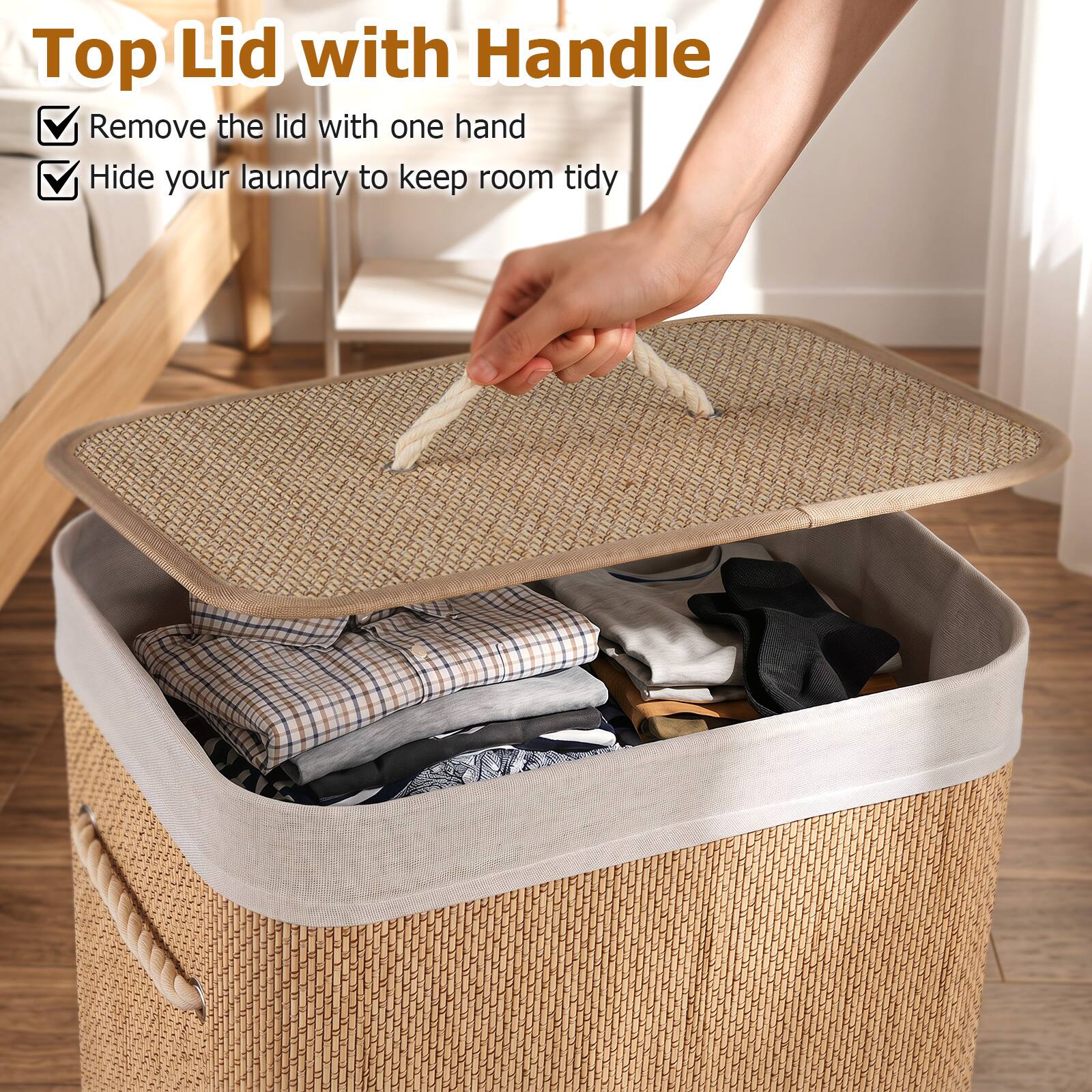 Top Lid with Handle

- Remove the lid with one hand
- Hide your laundry to keep room tidy